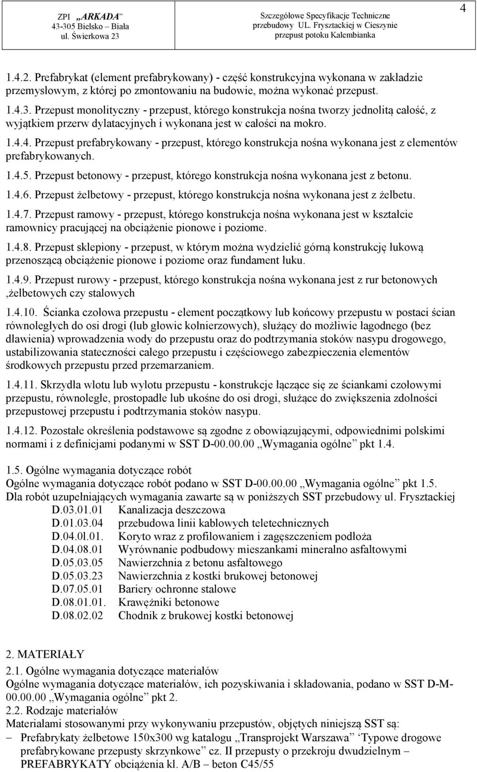 4. Przepust prefabrykowany - przepust, którego konstrukcja nośna wykonana jest z elementów prefabrykowanych. 1.4.5. Przepust betonowy - przepust, którego konstrukcja nośna wykonana jest z betonu. 1.4.6.