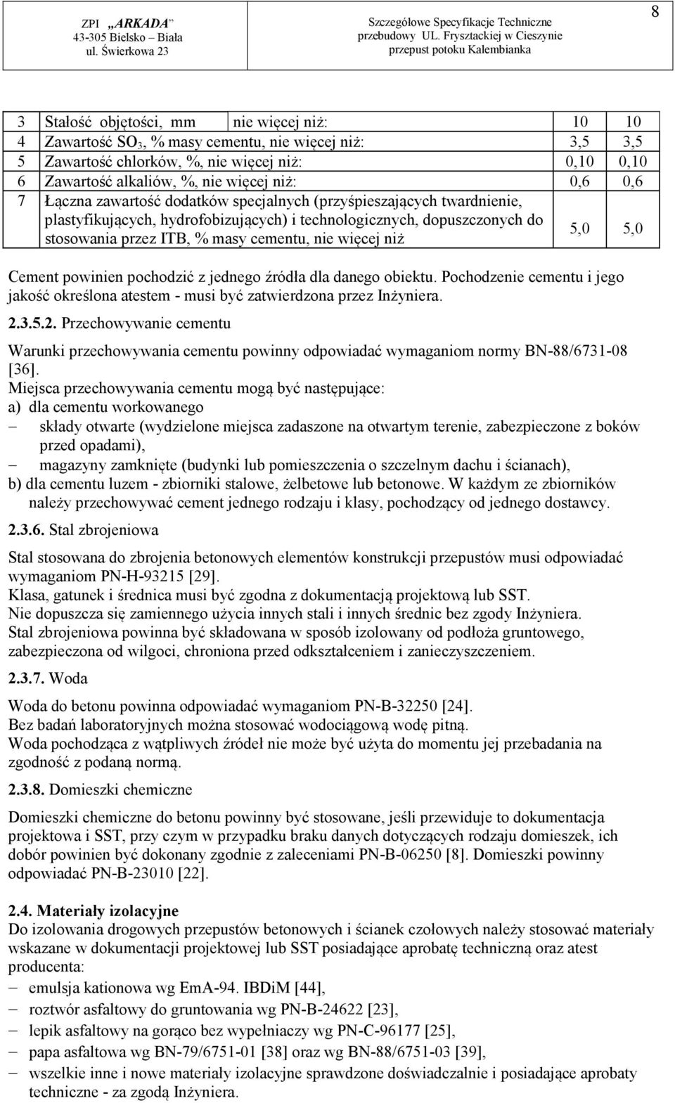 więcej niż 5,0 5,0 Cement powinien pochodzić z jednego źródła dla danego obiektu. Pochodzenie cementu i jego jakość określona atestem - musi być zatwierdzona przez Inżyniera. 2.