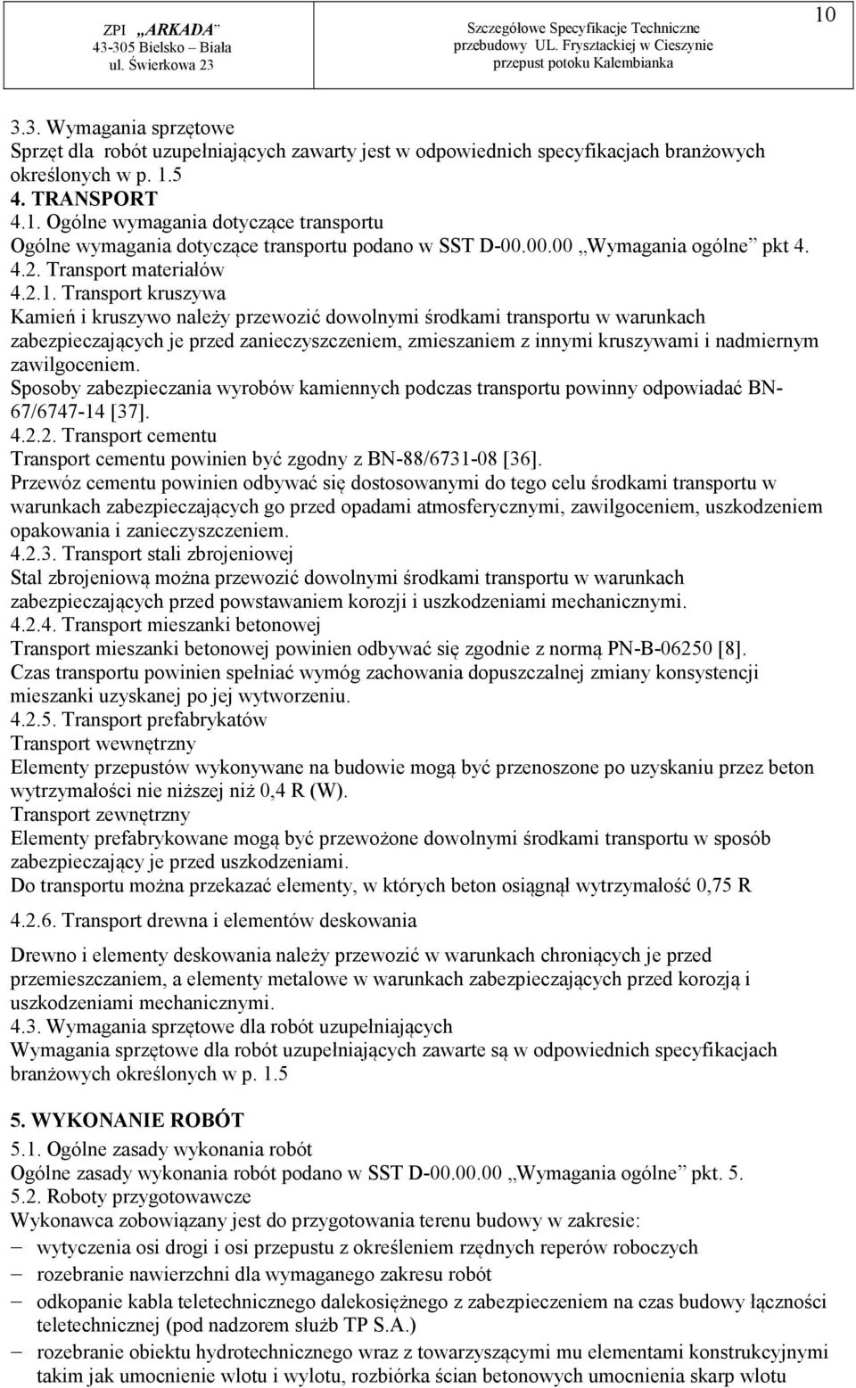 Transport kruszywa Kamień i kruszywo należy przewozić dowolnymi środkami transportu w warunkach zabezpieczających je przed zanieczyszczeniem, zmieszaniem z innymi kruszywami i nadmiernym