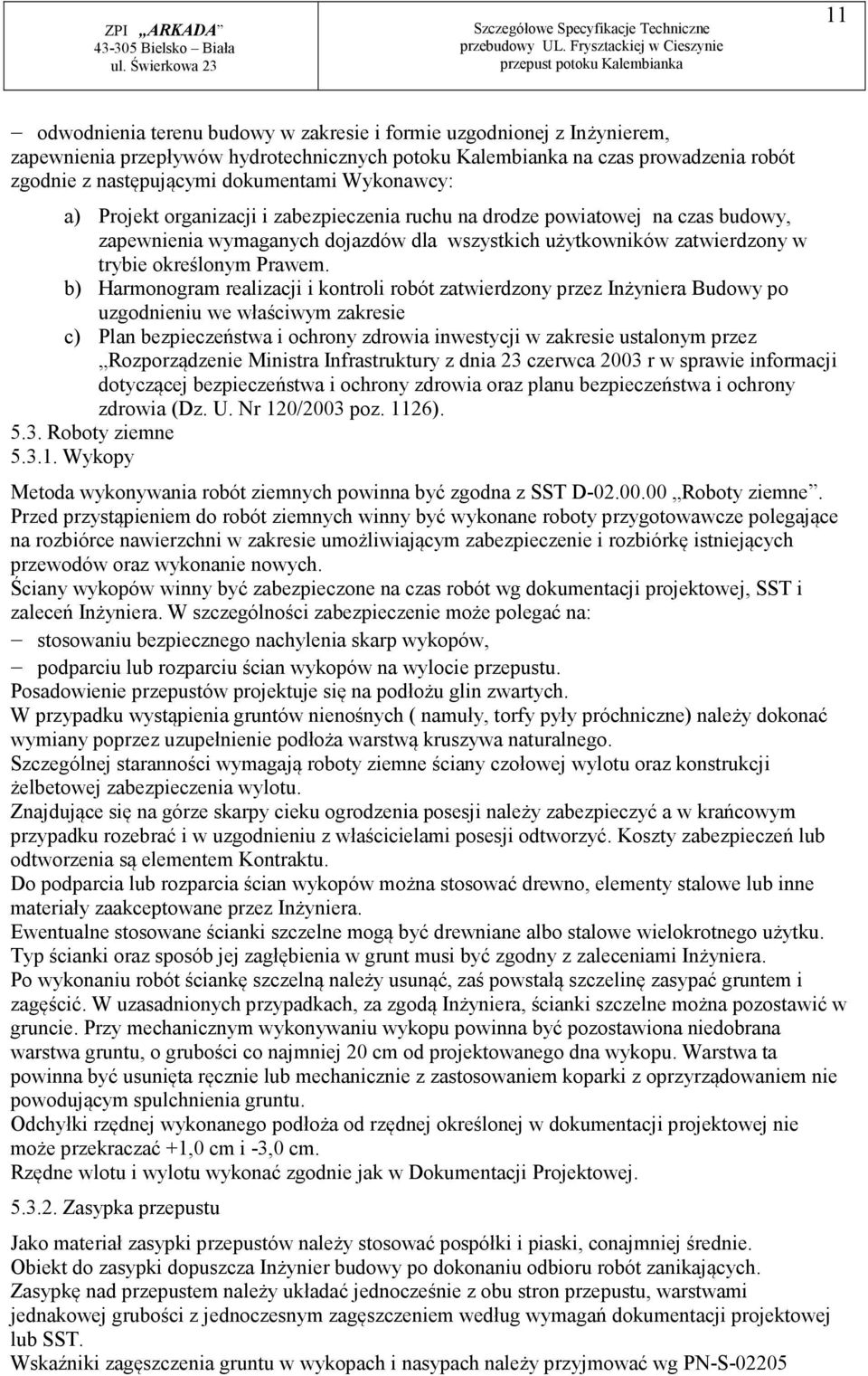 b) Harmonogram realizacji i kontroli robót zatwierdzony przez Inżyniera Budowy po uzgodnieniu we właściwym zakresie c) Plan bezpieczeństwa i ochrony zdrowia inwestycji w zakresie ustalonym przez