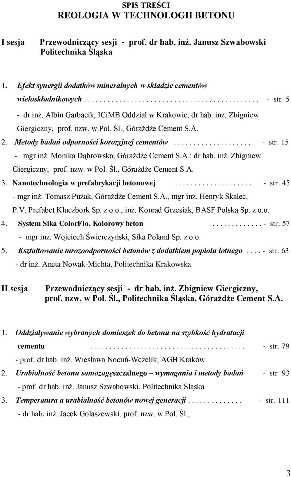 nzw. w Pol. Śl., Górażdże Cement S.A. 2. Metody badań odporności korozyjnej cementów.................... - str. 15 - mgr inż. Monika Dąbrowska, Górażdże Cement S.A.; dr hab. inż. Zbigniew Giergiczny, prof.