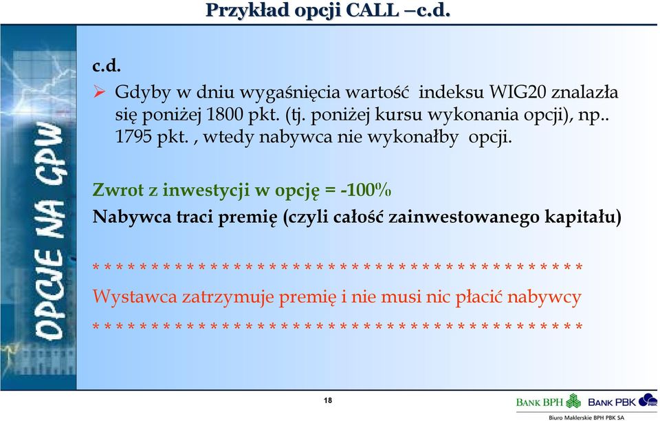 Zwrot z inwestycji w opcję = -100% Nabywca traci premię (czyli całość zainwestowanego kapitału) * * * * * * * * * * * * * * * * *