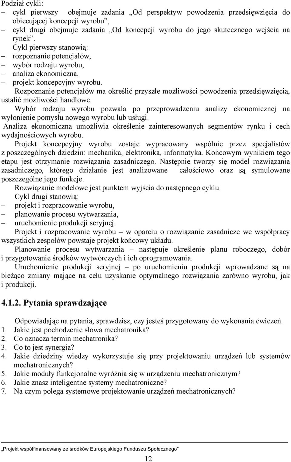 Rozpoznanie potencjałów ma określić przyszłe możliwości powodzenia przedsięwzięcia, ustalić możliwości handlowe.