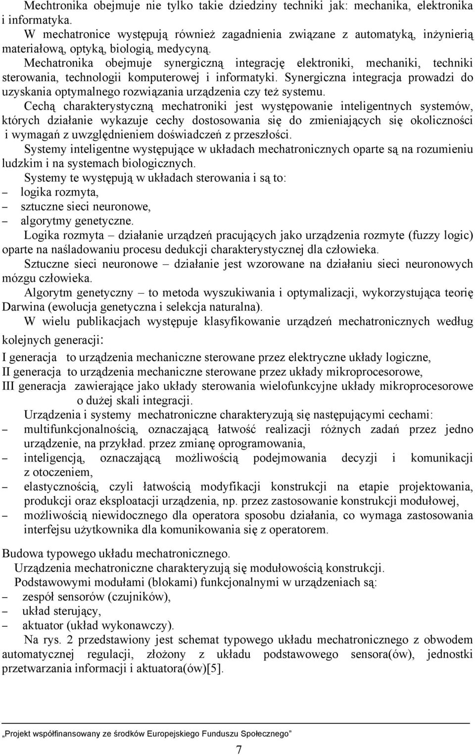 Mechatronika obejmuje synergiczną integrację elektroniki, mechaniki, techniki sterowania, technologii komputerowej i informatyki.