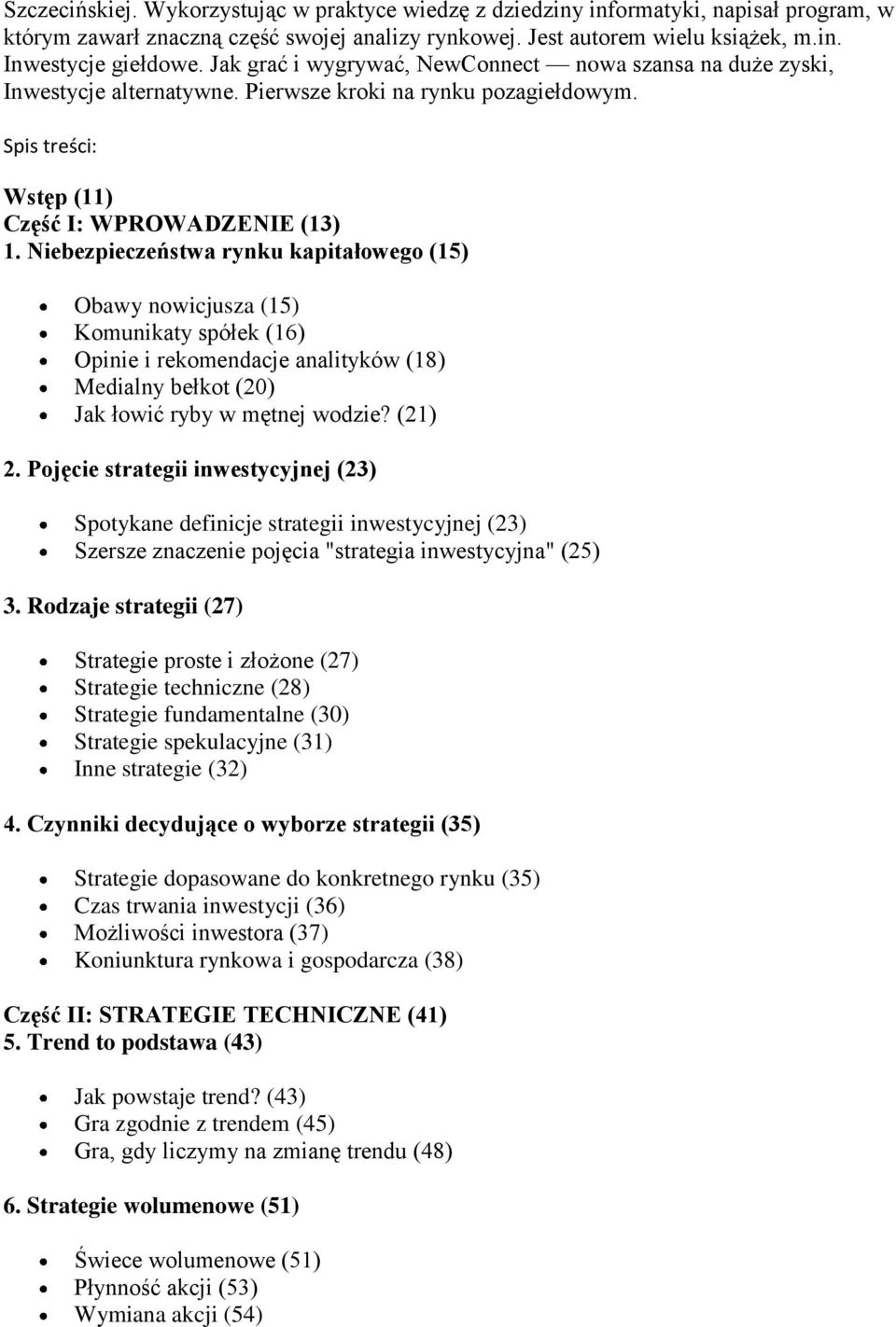 Niebezpieczeństwa rynku kapitałowego (15) Obawy nowicjusza (15) Komunikaty spółek (16) Opinie i rekomendacje analityków (18) Medialny bełkot (20) Jak łowić ryby w mętnej wodzie? (21) 2.