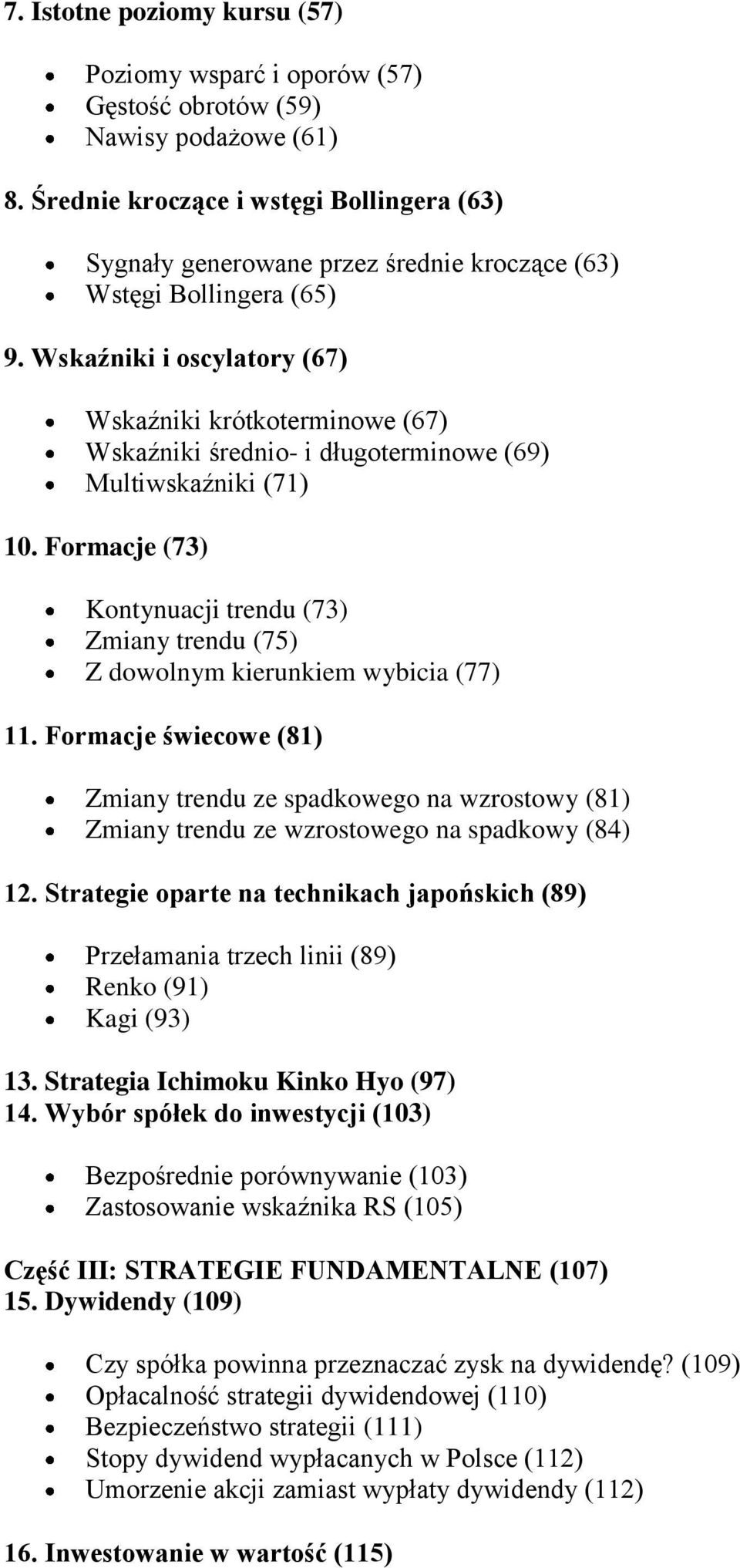 Wskaźniki i oscylatory (67) Wskaźniki krótkoterminowe (67) Wskaźniki średnio- i długoterminowe (69) Multiwskaźniki (71) 10.