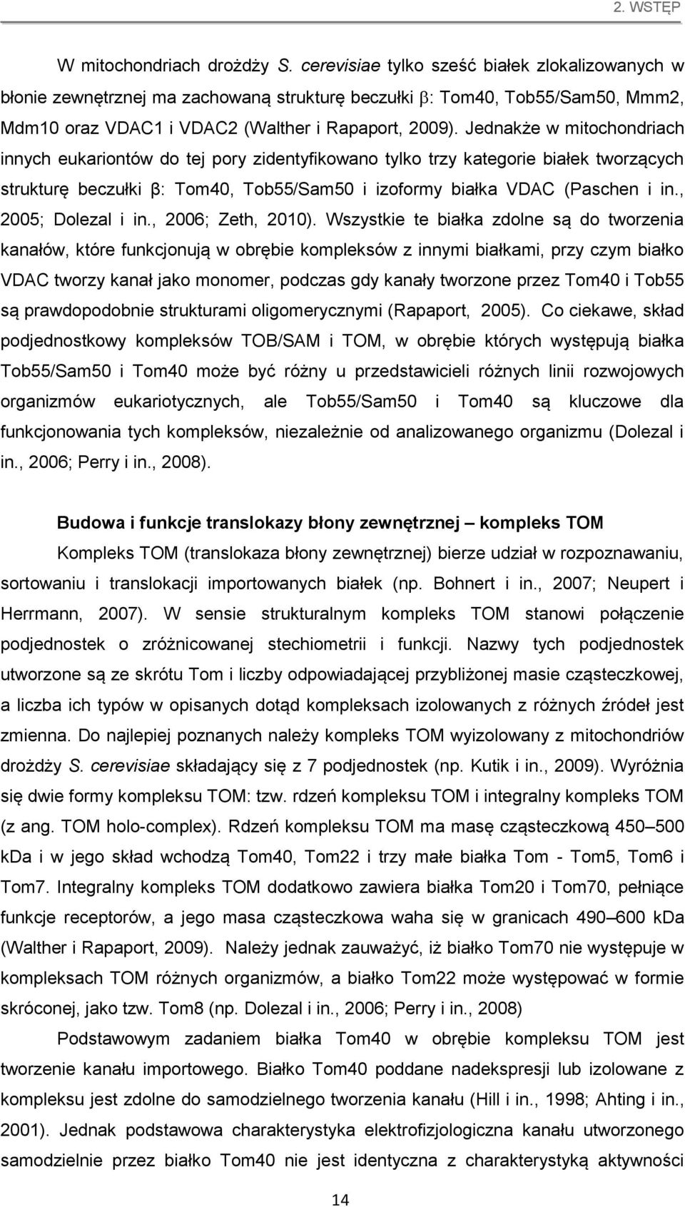 Jednakże w mitochondriach innych eukariontów do tej pory zidentyfikowano tylko trzy kategorie białek tworzących strukturę beczułki β: Tom40, Tob55/Sam50 i izoformy białka VDAC (Paschen i in.