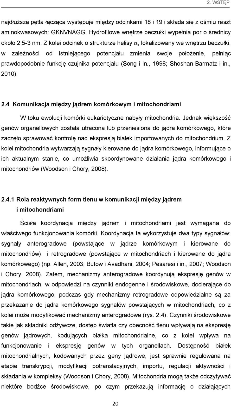 , 1998; Shoshan-Barmatz i in., 2010). 2.4 Komunikacja między jądrem komórkowym i mitochondriami W toku ewolucji komórki eukariotyczne nabyły mitochondria.