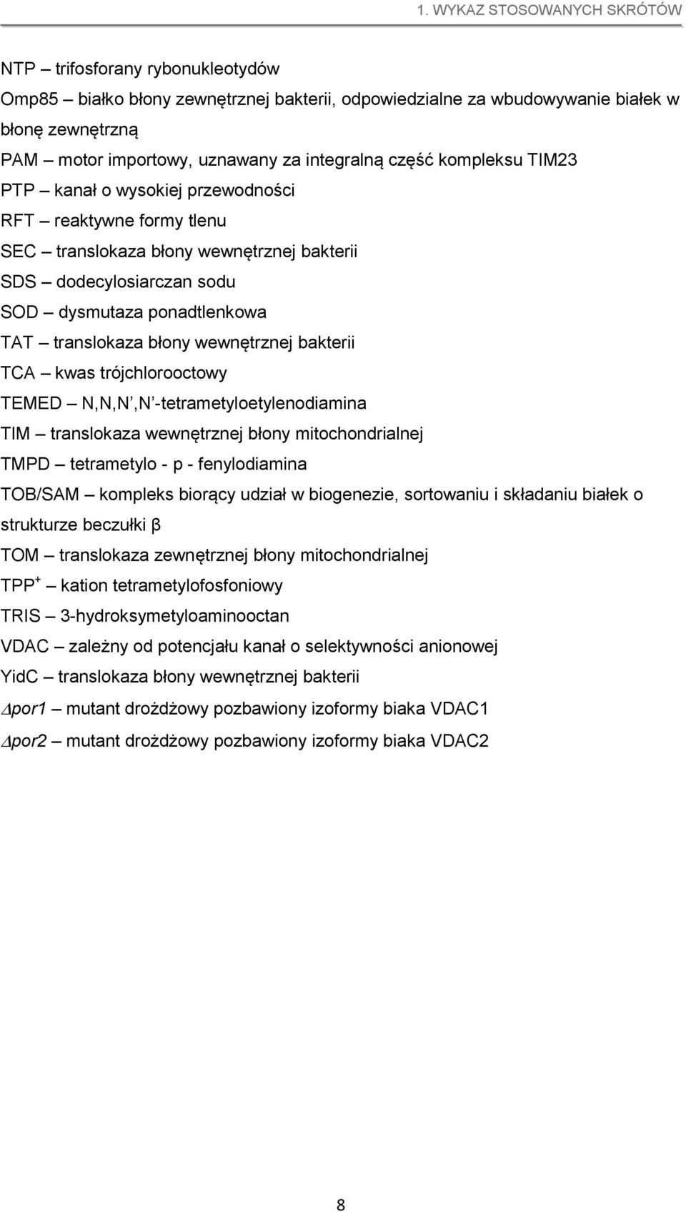 translokaza błony wewnętrznej bakterii TCA kwas trójchlorooctowy TEMED N,N,N,N -tetrametyloetylenodiamina TIM translokaza wewnętrznej błony mitochondrialnej TMPD tetrametylo - p - fenylodiamina