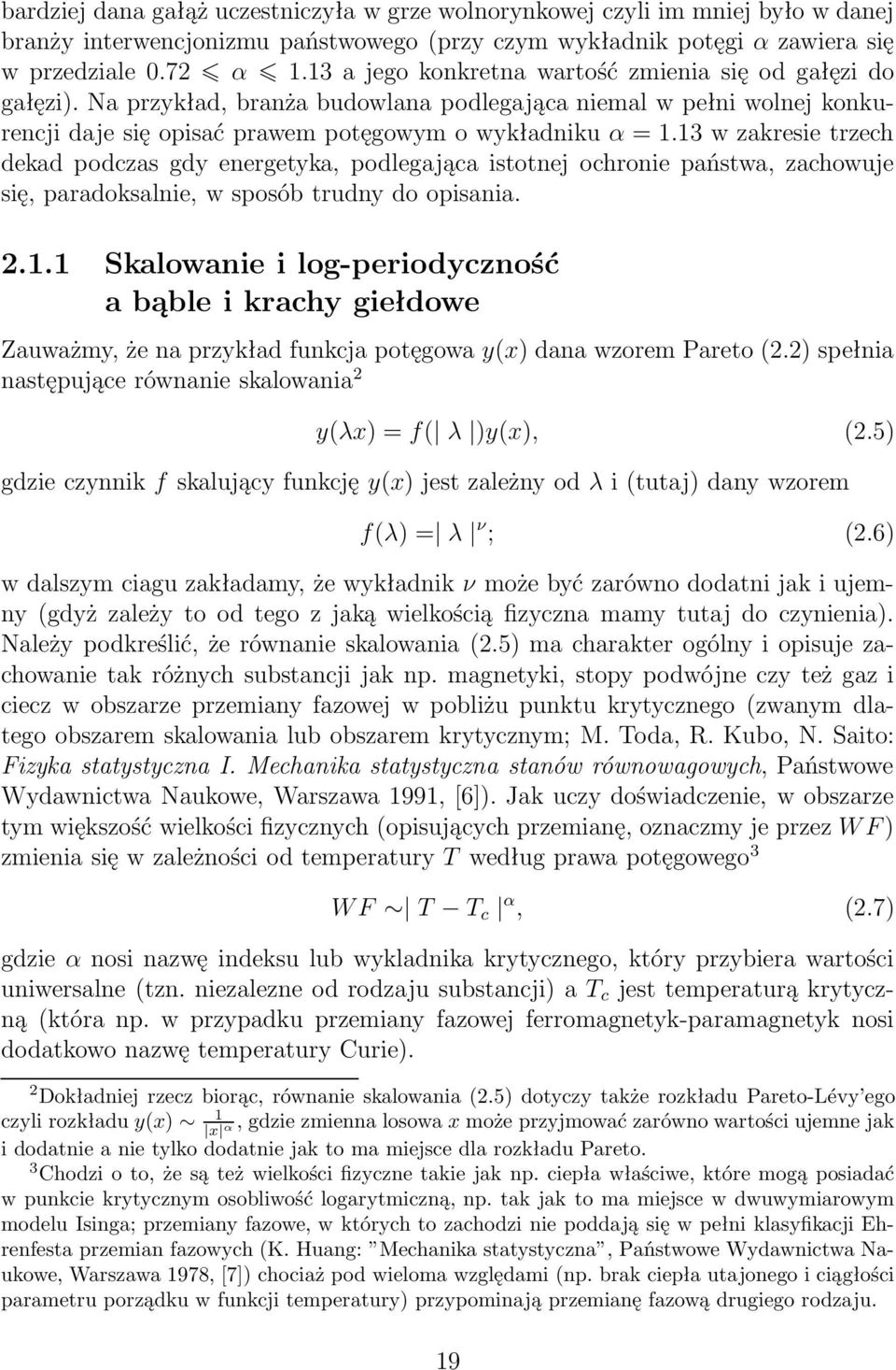 13 w zakresie trzech dekad podczas gdy energetyka, podlegająca istotnej ochronie państwa, zachowuje się, paradoksalnie, w sposób trudny do opisania. 2.1.1 Skalowanie i log-periodyczność a bąble i krachy giełdowe Zauważmy, że na przykład funkcja potęgowa y(x) dana wzorem Pareto (2.