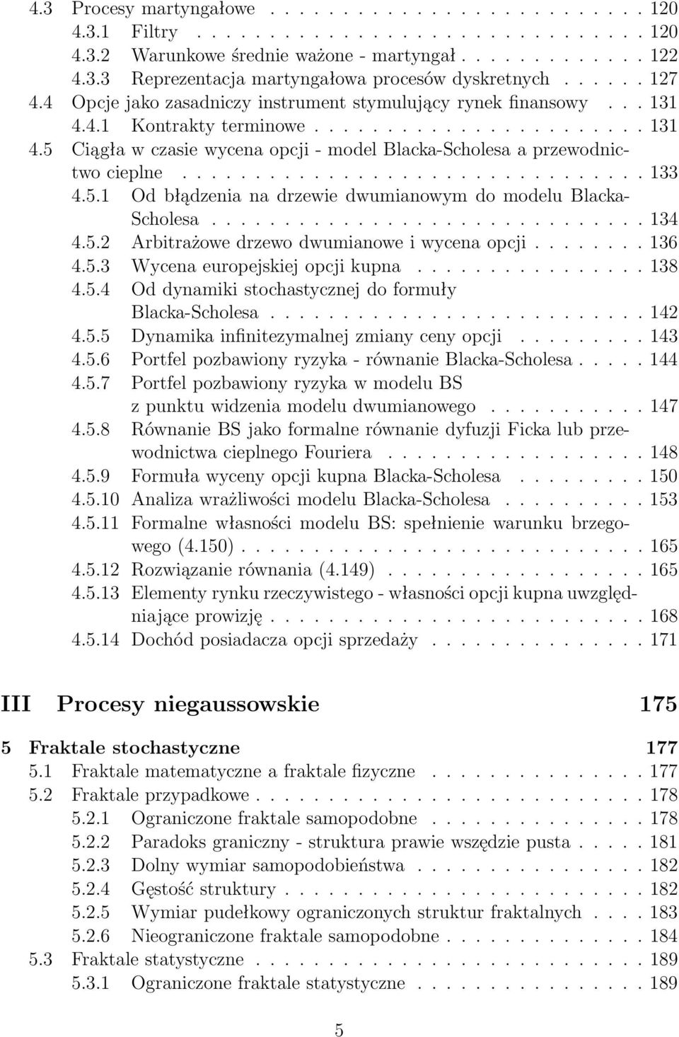 ............................... 133 4.5.1 Od błądzenia na drzewie dwumianowym do modelu Blacka- Scholesa.............................. 134 4.5.2 Arbitrażowe drzewo dwumianowe i wycena opcji........ 136 4.