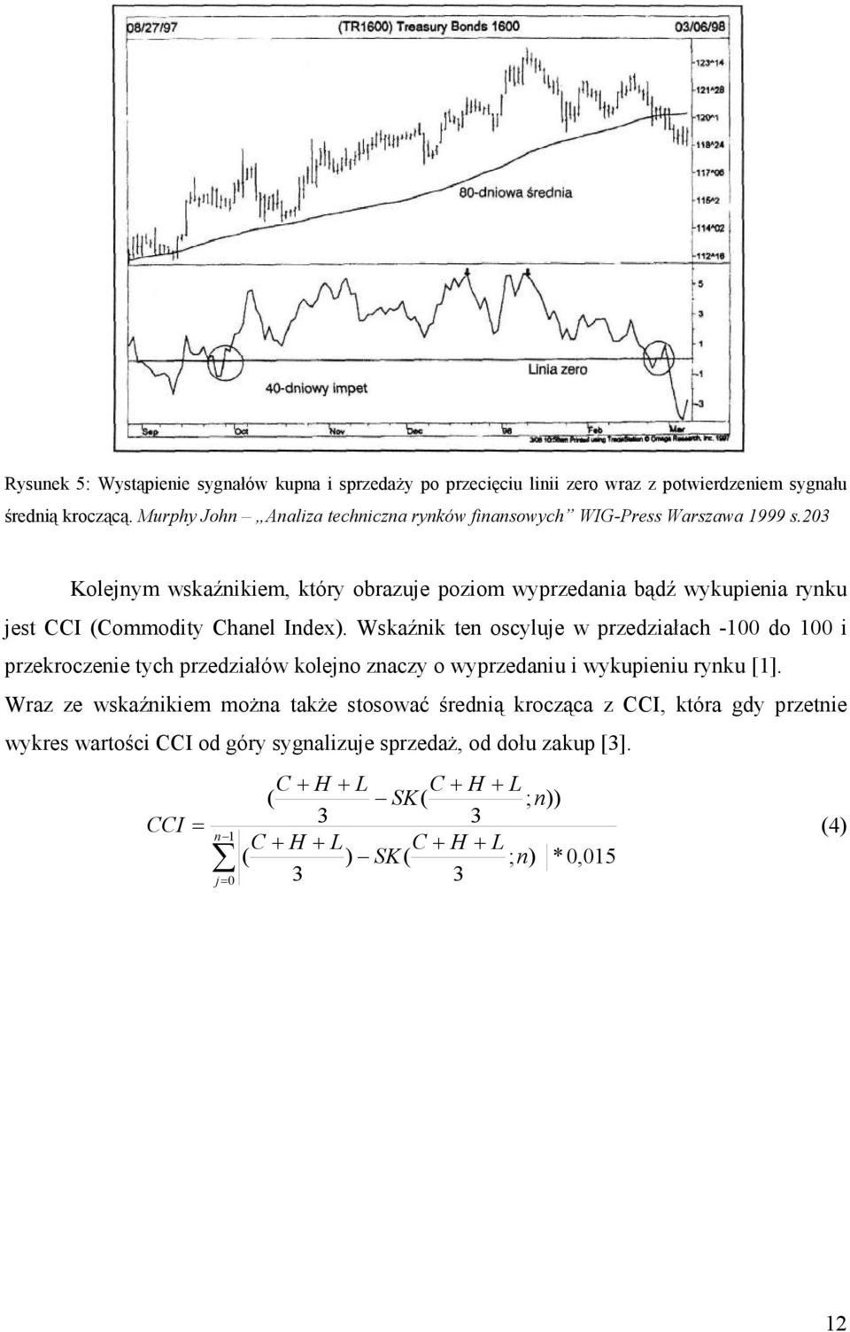 203 Kolejnym wskaźnikiem, który obrazuje poziom wyprzedania bądź wykupienia rynku jest CCI (Commodity Chanel Index).