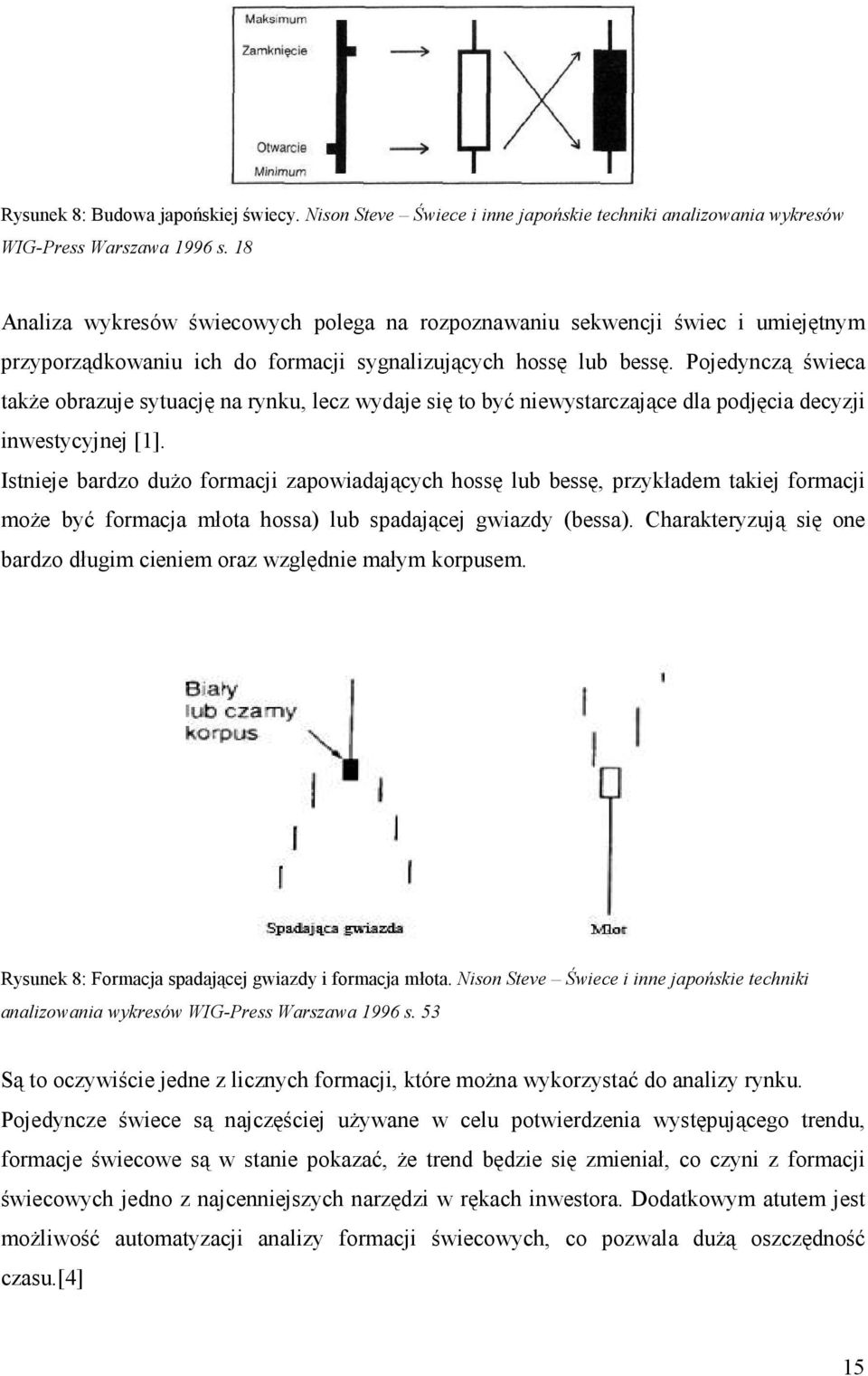 Pojedynczą świeca takŝe obrazuje sytuację na rynku, lecz wydaje się to być niewystarczające dla podjęcia decyzji inwestycyjnej [1].