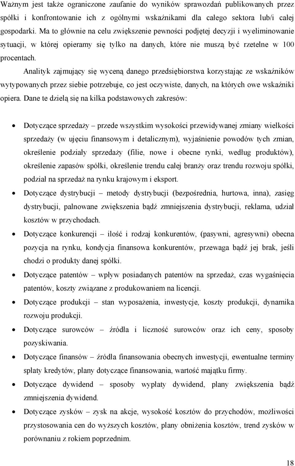 Analityk zajmujący się wyceną danego przedsiębiorstwa korzystając ze wskaźników wytypowanych przez siebie potrzebuje, co jest oczywiste, danych, na których owe wskaźniki opiera.