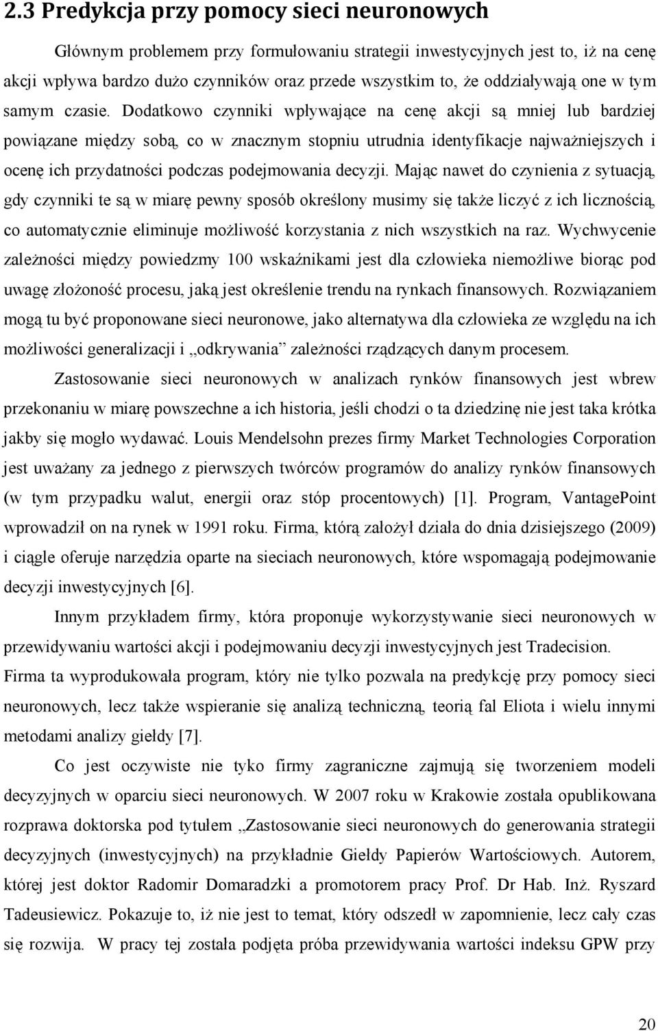 Dodatkowo czynniki wpływające na cenę akcji są mniej lub bardziej powiązane między sobą, co w znacznym stopniu utrudnia identyfikacje najwaŝniejszych i ocenę ich przydatności podczas podejmowania