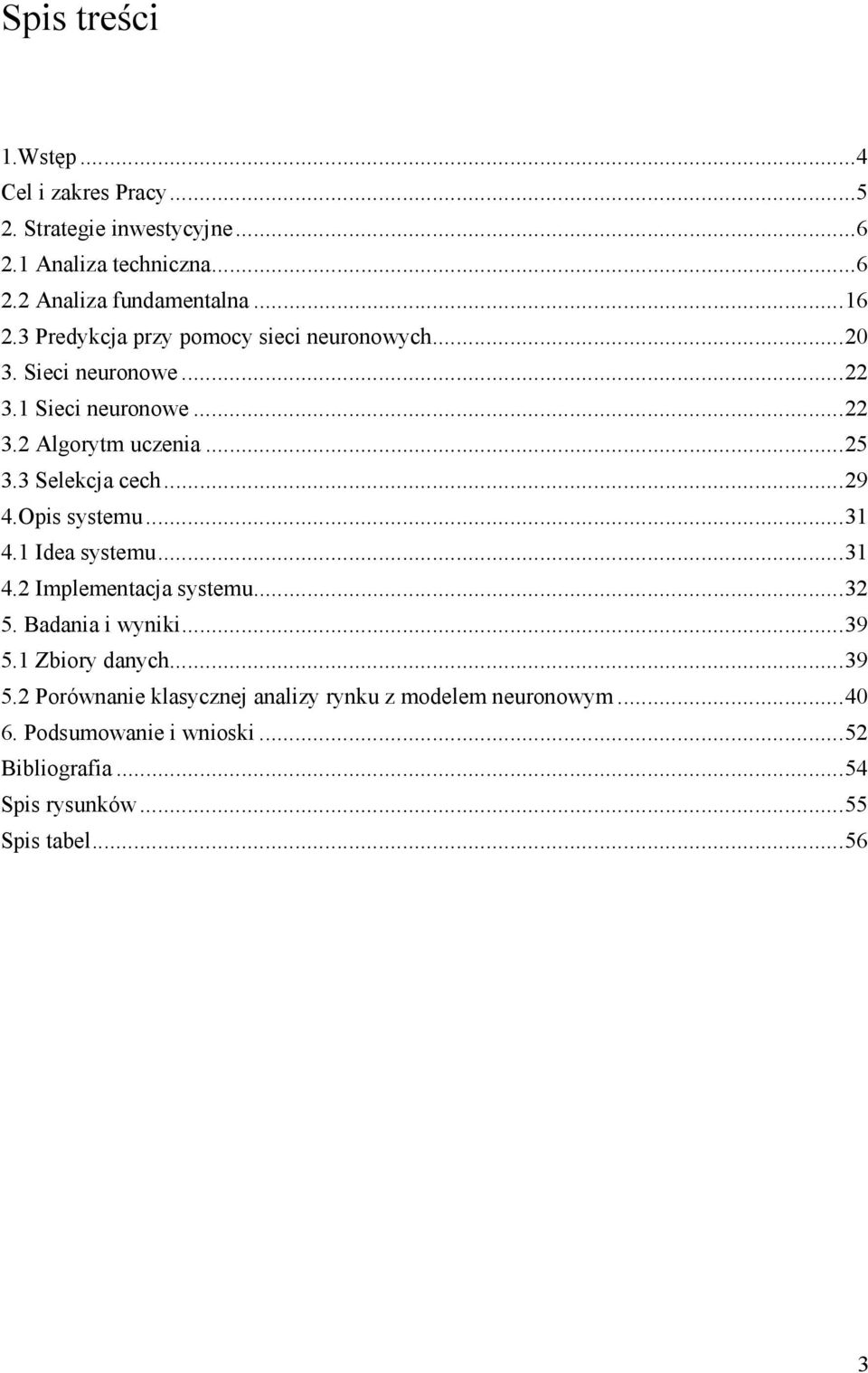 3 Selekcja cech... 29 4.Opis systemu... 31 4.1 Idea systemu... 31 4.2 Implementacja systemu... 32 5. Badania i wyniki... 39 5.1 Zbiory danych.