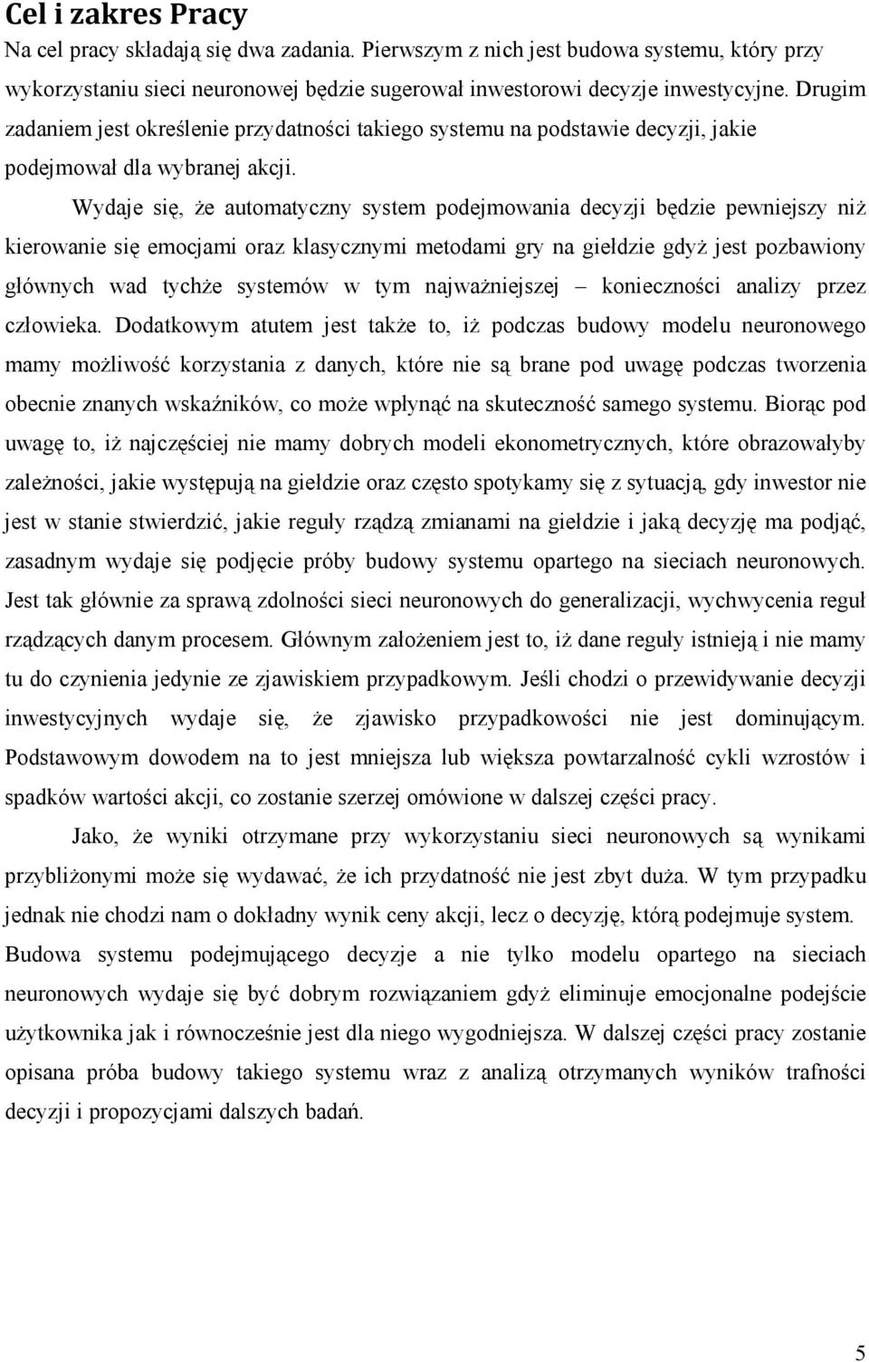 Wydaje się, Ŝe automatyczny system podejmowania decyzji będzie pewniejszy niŝ kierowanie się emocjami oraz klasycznymi metodami gry na giełdzie gdyŝ jest pozbawiony głównych wad tychŝe systemów w tym