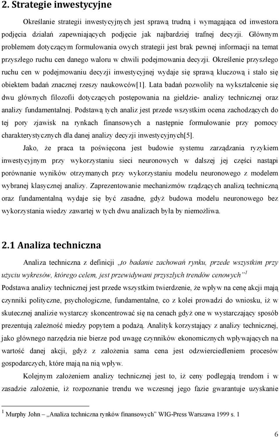 Określenie przyszłego ruchu cen w podejmowaniu decyzji inwestycyjnej wydaje się sprawą kluczową i stało się obiektem badań znacznej rzeszy naukowców[1].