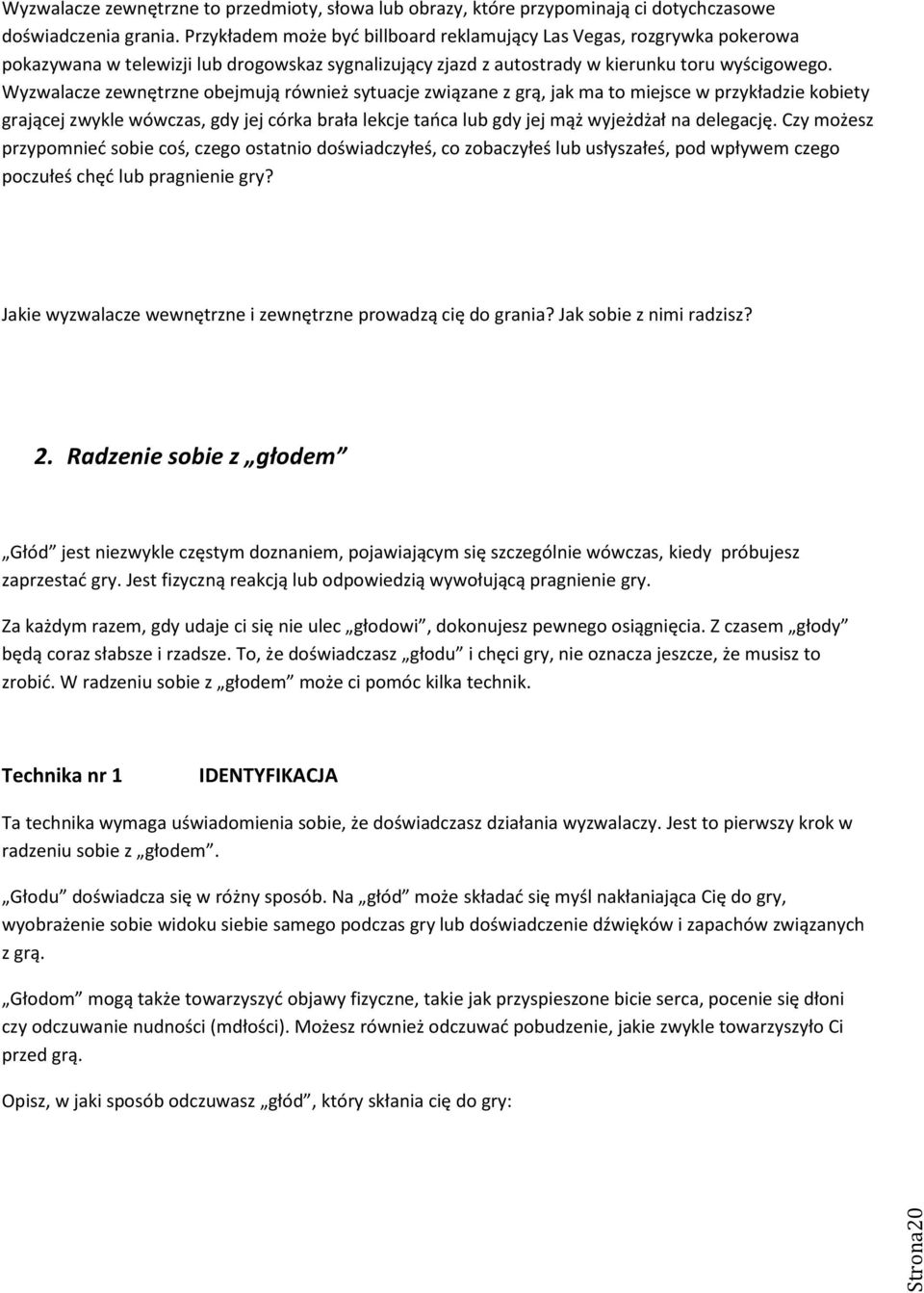 Wyzwalacze zewnętrzne obejmują również sytuacje związane z grą, jak ma to miejsce w przykładzie kobiety grającej zwykle wówczas, gdy jej córka brała lekcje taoca lub gdy jej mąż wyjeżdżał na