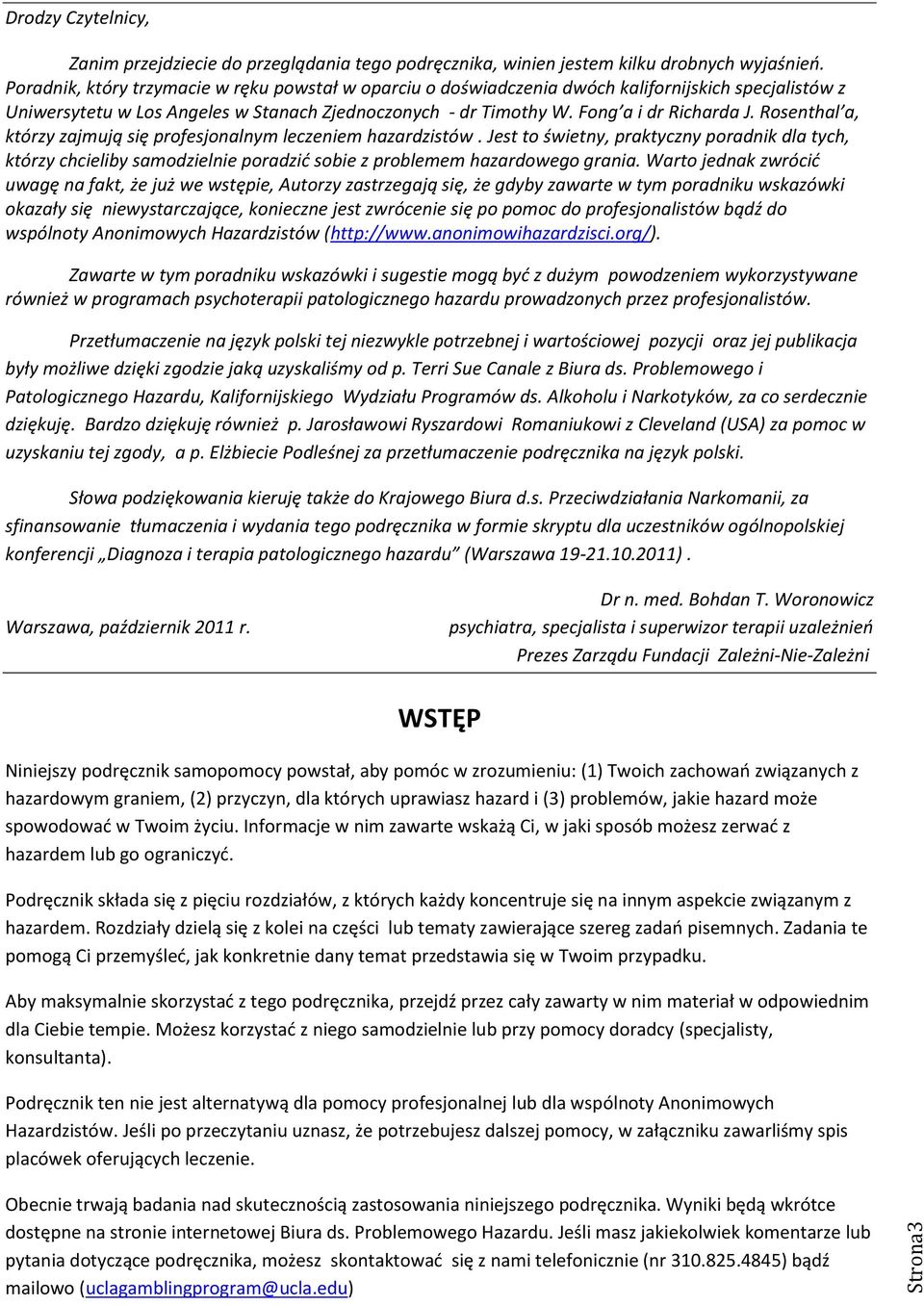 Rosenthal a, którzy zajmują się profesjonalnym leczeniem hazardzistów. Jest to świetny, praktyczny poradnik dla tych, którzy chcieliby samodzielnie poradzid sobie z problemem hazardowego grania.