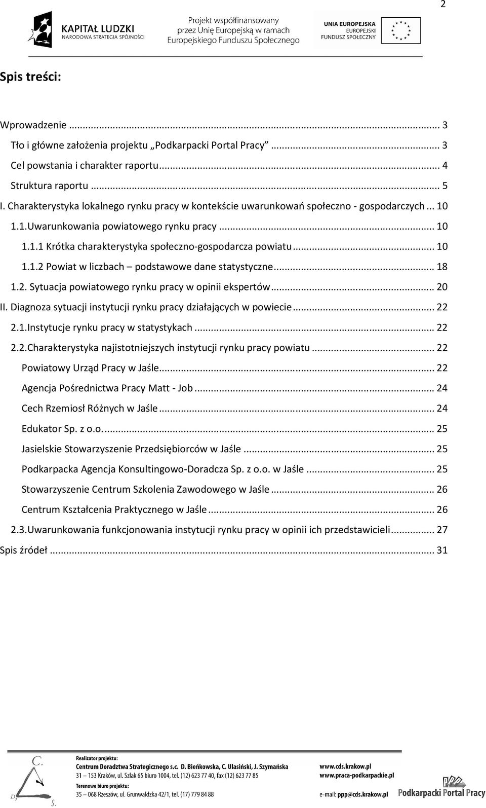 .. 10 1.1.2 Powiat w liczbach podstawowe dane statystyczne... 18 1.2. Sytuacja powiatowego rynku pracy w opinii ekspertów... 20 II. Diagnoza sytuacji instytucji rynku pracy działających w powiecie.