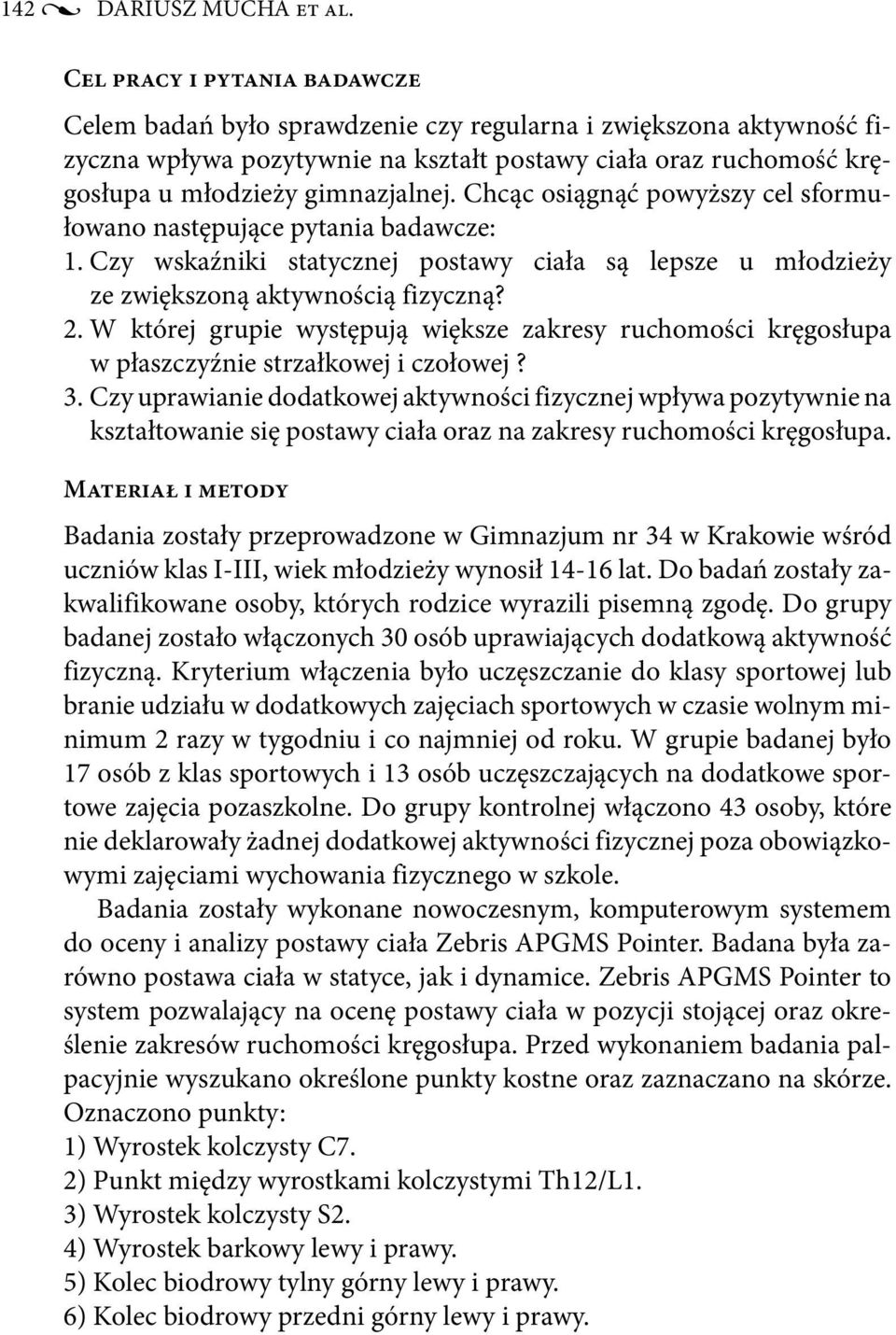 Chcąc osiągnąć powyższy cel sformułowano następujące pytania badawcze: 1. Czy wskaźniki statycznej postawy ciała są lepsze u młodzieży ze zwiększoną aktywnością fizyczną? 2.