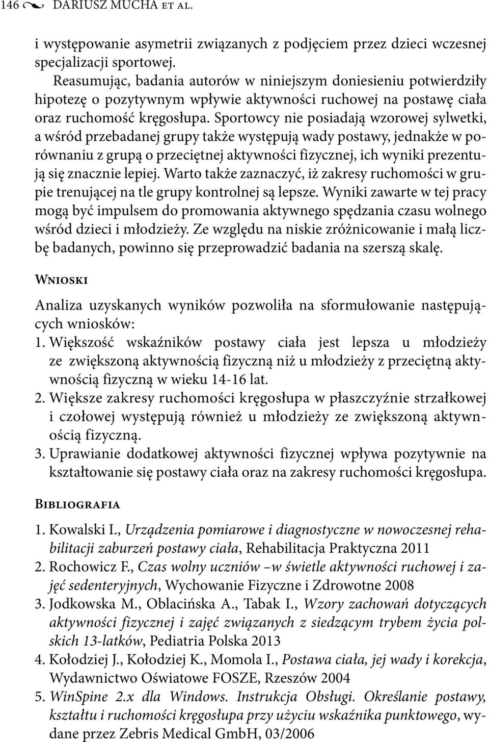 Sportowcy nie posiadają wzorowej sylwetki, a wśród przebadanej grupy także występują wady postawy, jednakże w porównaniu z grupą o przeciętnej aktywności fizycznej, ich wyniki prezentują się znacznie