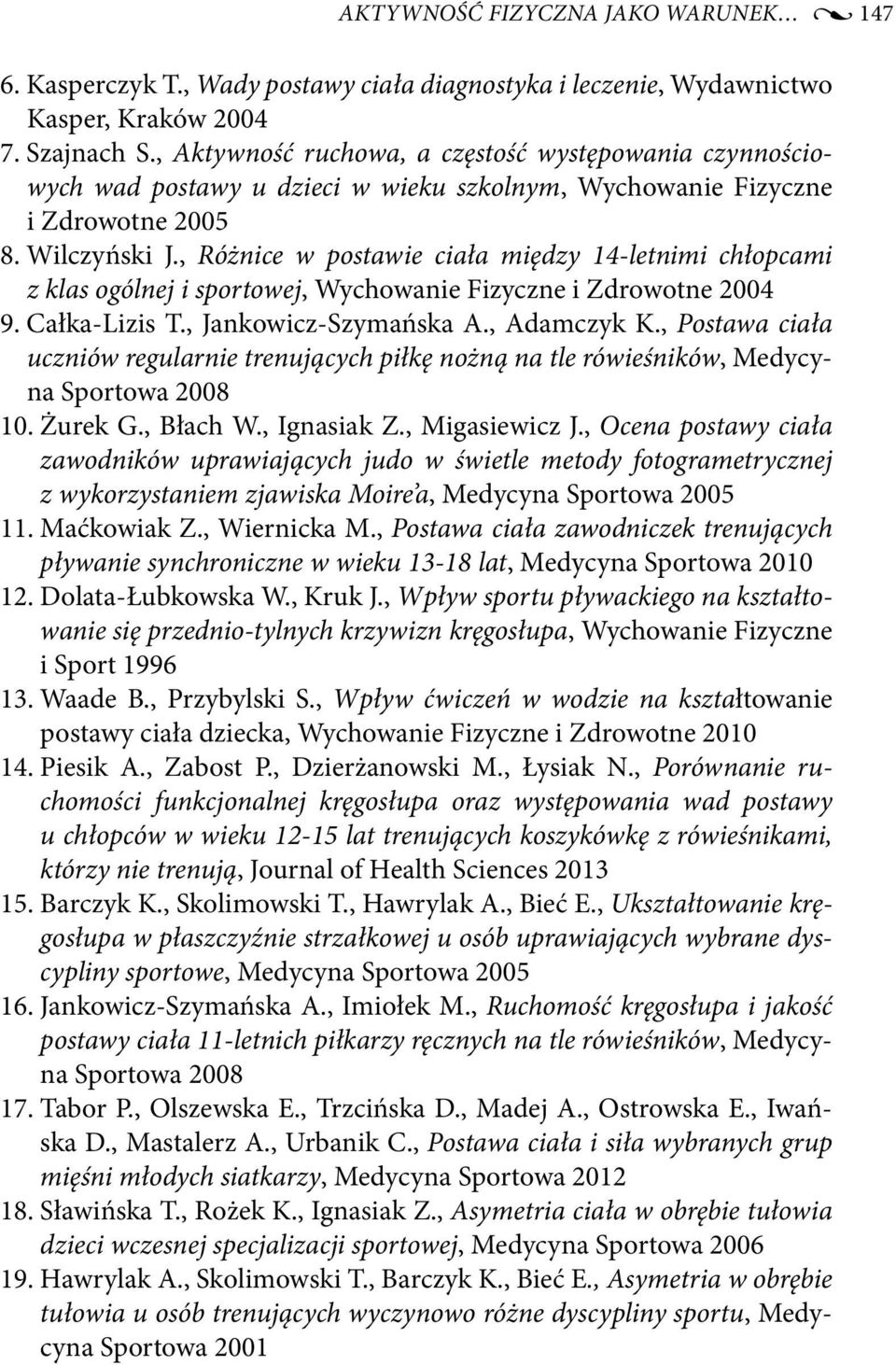 , Różnice w postawie ciała między 14-letnimi chłopcami z klas ogólnej i sportowej, Wychowanie Fizyczne i Zdrowotne 2004 9. Całka-Lizis T., Jankowicz-Szymańska A., Adamczyk K.