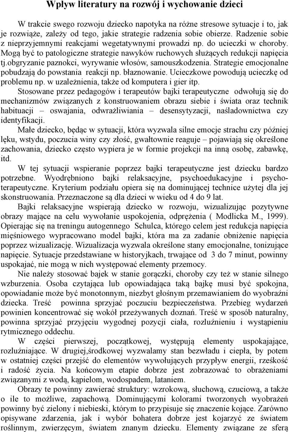 obgryzanie paznokci, wyrywanie włosów, samouszkodzenia. Strategie emocjonalne pobudzają do powstania reakcji np. błaznowanie. Ucieczkowe powodują ucieczkę od problemu np.