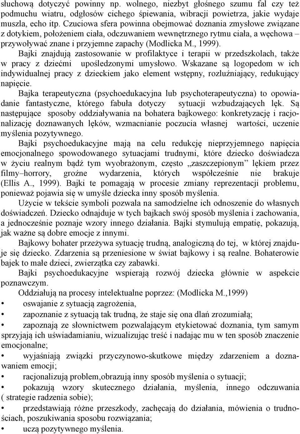 Bajki znajdują zastosowanie w profilaktyce i terapii w przedszkolach, także w pracy z dziećmi upośledzonymi umysłowo.