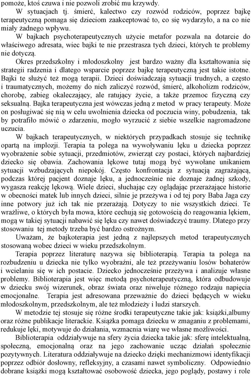 W bajkach psychoterapeutycznych użycie metafor pozwala na dotarcie do właściwego adresata, wiec bajki te nie przestrasza tych dzieci, których te problemy nie dotyczą.