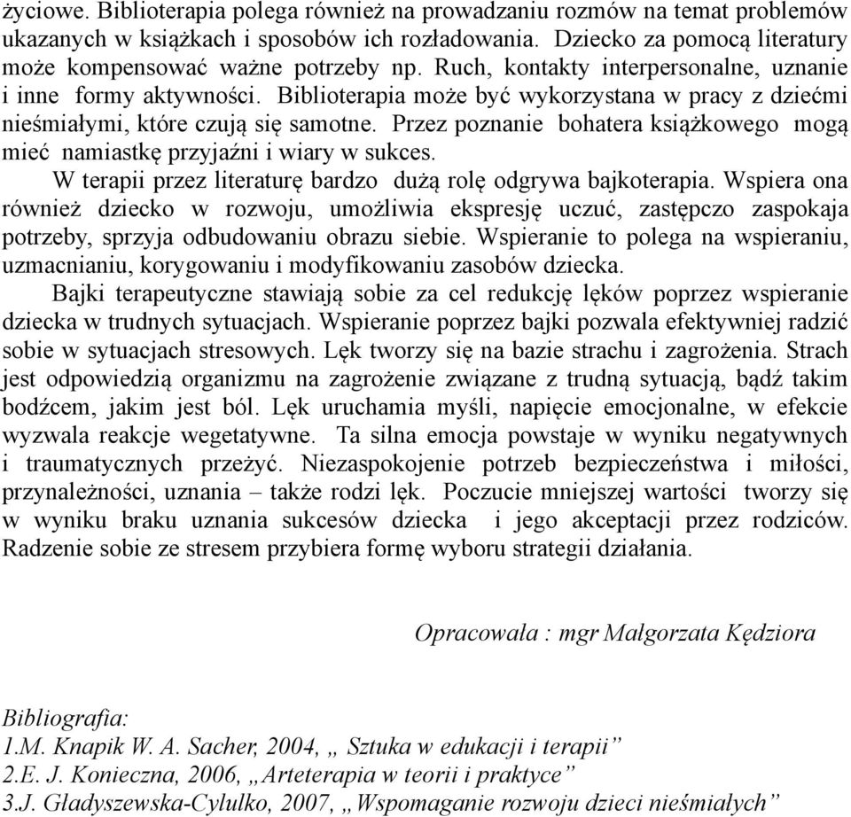 Przez poznanie bohatera książkowego mogą mieć namiastkę przyjaźni i wiary w sukces. W terapii przez literaturę bardzo dużą rolę odgrywa bajkoterapia.