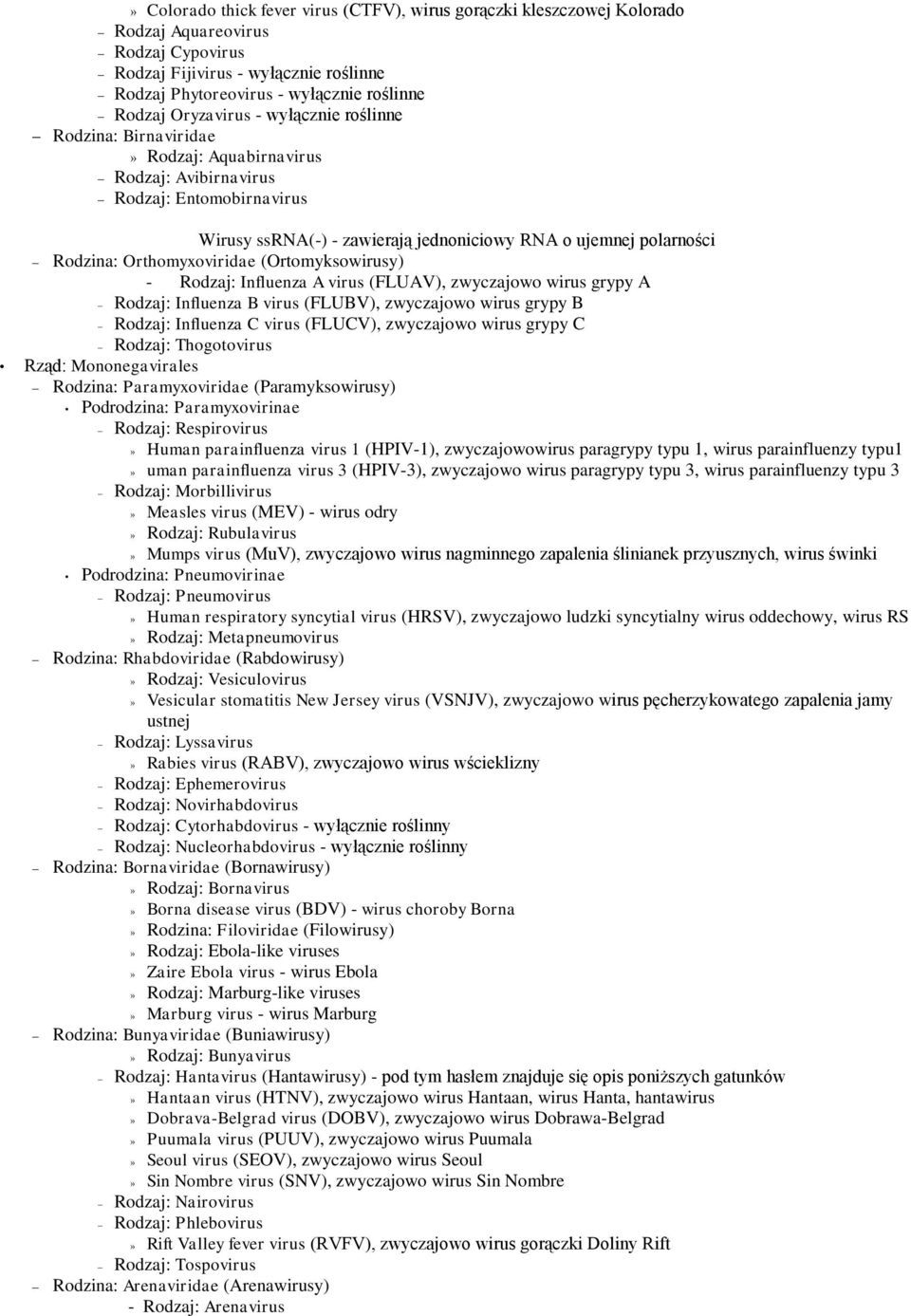 Orthomyxoviridae (Ortomyksowirusy) - Rodzaj: Influenza A virus (FLUAV), zwyczajowo wirus grypy A Rodzaj: Influenza B virus (FLUBV), zwyczajowo wirus grypy B Rodzaj: Influenza C virus (FLUCV),