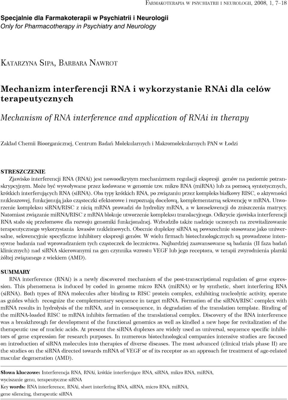 Łodzi Streszczenie Zjawisko interferencji RNA (RNAi) jest nowoodkrytym mechanizmem regulacji ekspresji genów na poziomie potranskrypcyjnym. Może być wywoływane przez kodowane w genomie tzw.