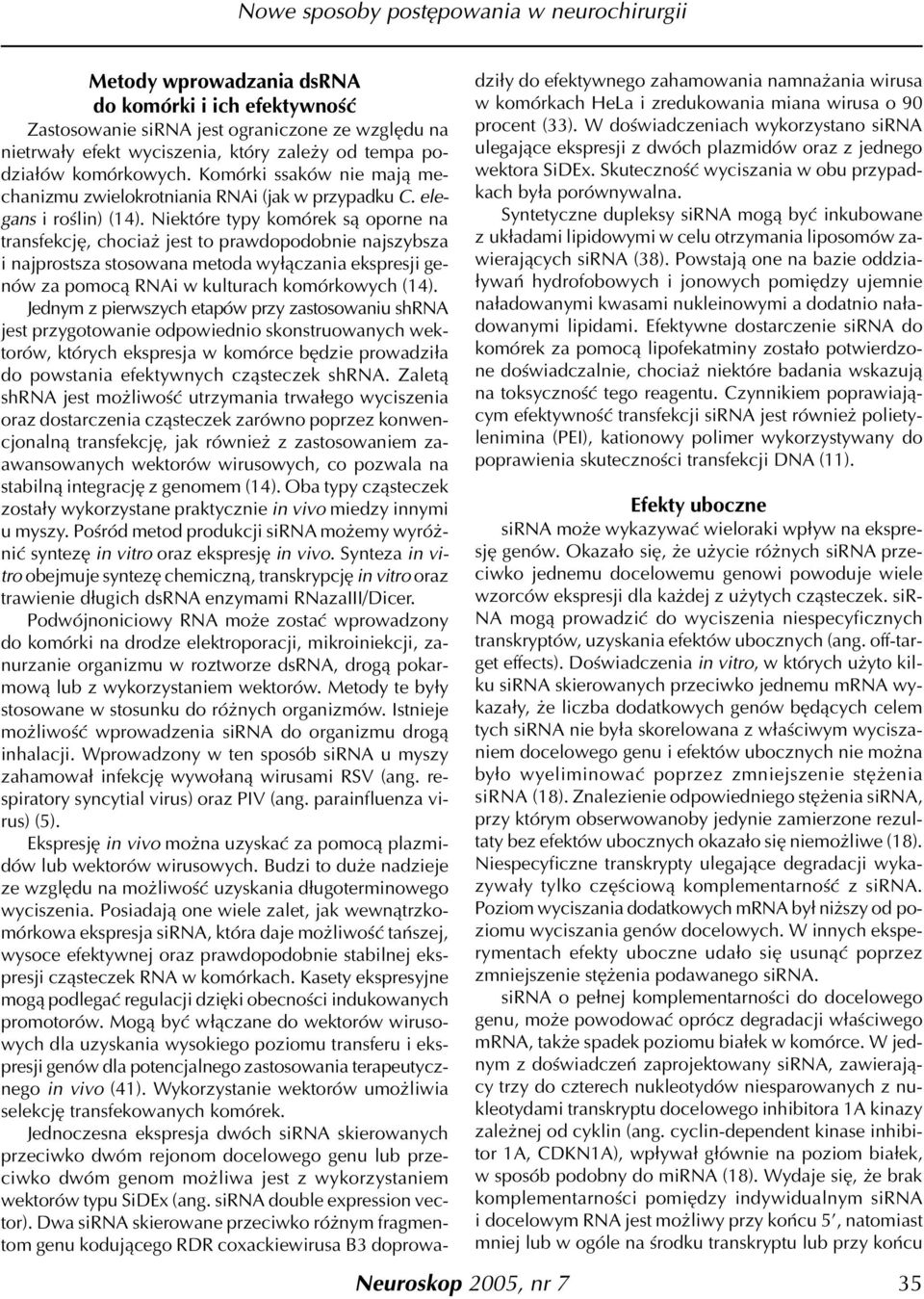 Niektóre typy komórek s¹ oporne na transfekcjê, chocia jest to prawdopodobnie najszybsza i najprostsza stosowana metoda wy³¹czania ekspresji genów za pomoc¹ RNAi w kulturach komórkowych (14).