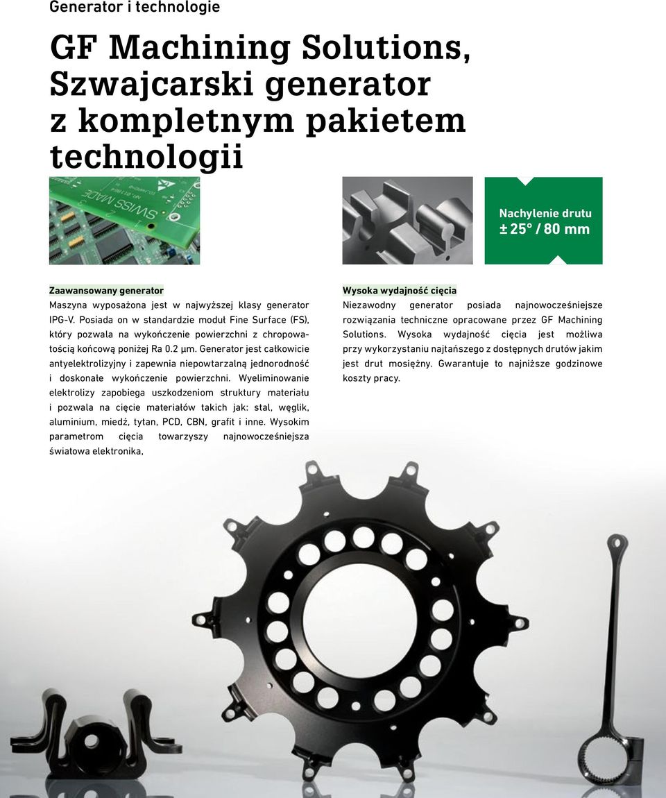 Generator jest całkowicie antyelektrolizyjny i zapewnia niepowtarzalną jednorodność i doskonałe wykończenie powierzchni.