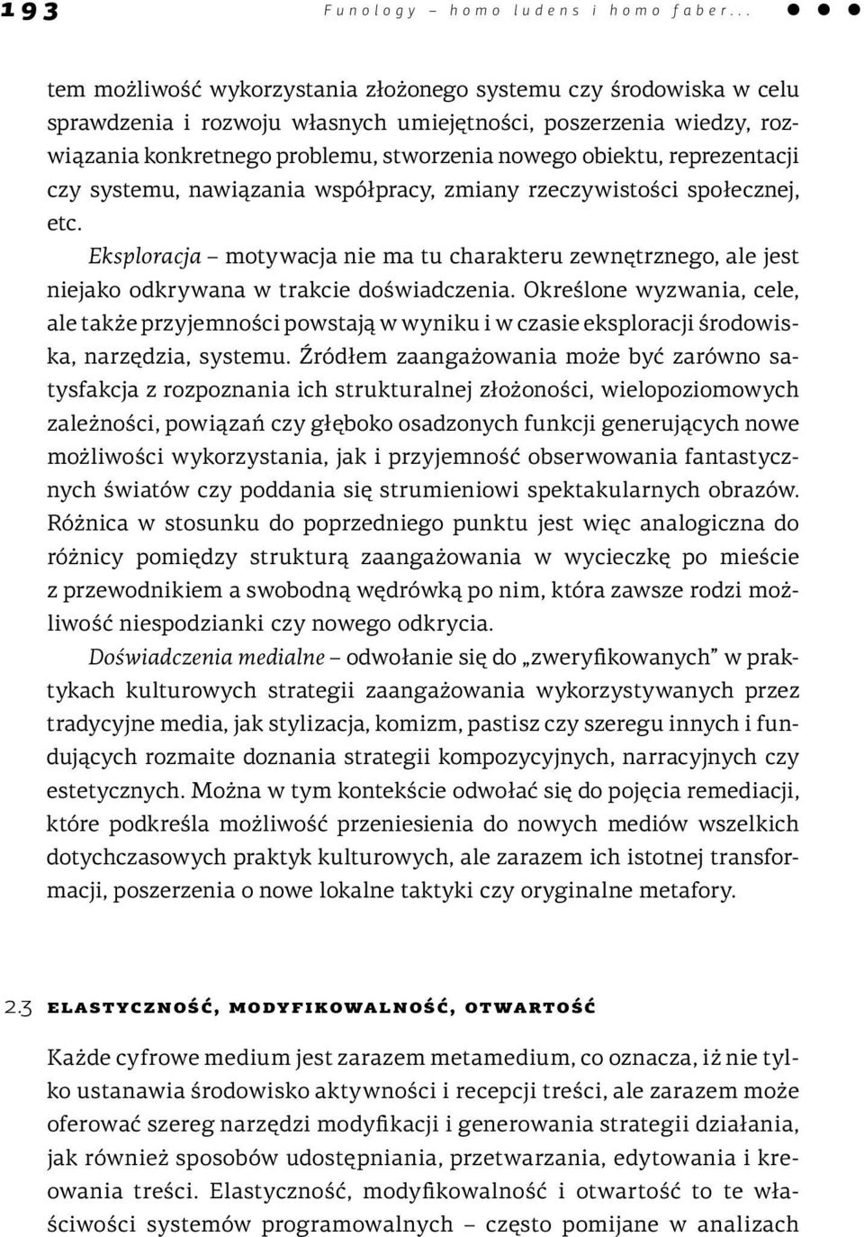 reprezentacji czy systemu, nawiązania współpracy, zmiany rzeczywistości społecznej, etc. Eksploracja motywacja nie ma tu charakteru zewnętrznego, ale jest niejako odkrywana w trakcie doświadczenia.