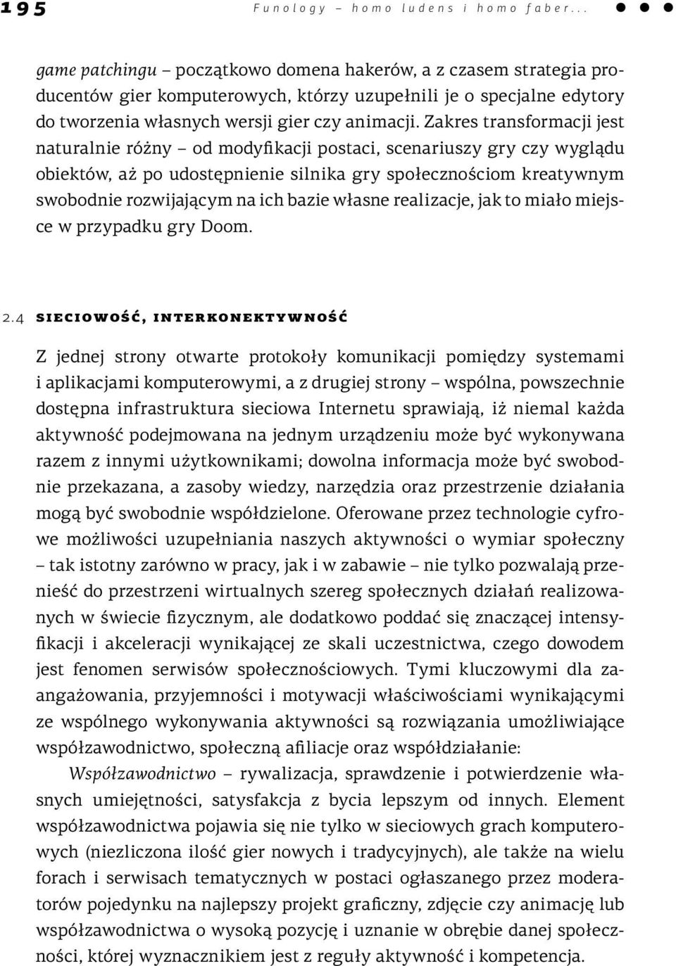 Zakres transformacji jest naturalnie różny od modyfikacji postaci, scenariuszy gry czy wyglądu obiektów, aż po udostępnienie silnika gry społecznościom kreatywnym swobodnie rozwijającym na ich bazie