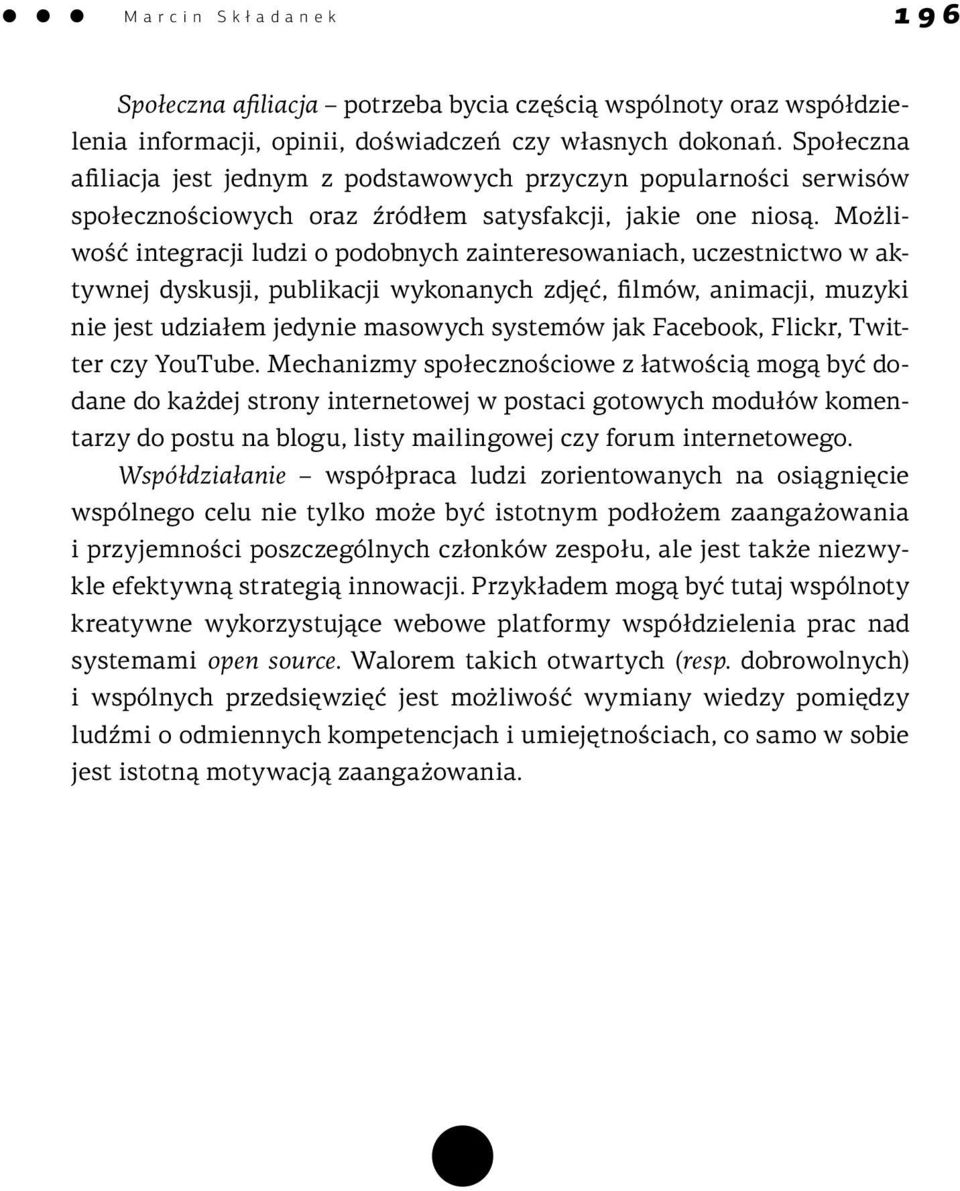 Możliwość integracji ludzi o podobnych zainteresowaniach, uczestnictwo w aktywnej dyskusji, publikacji wykonanych zdjęć, filmów, animacji, muzyki nie jest udziałem jedynie masowych systemów jak