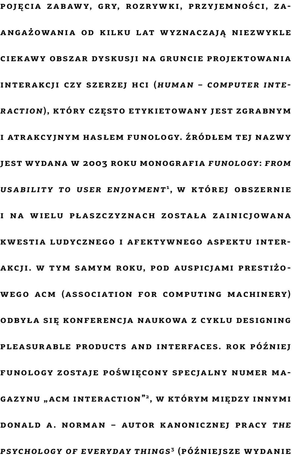 źródłem tej nazwy jest wydana w 2003 roku monografia funology: from usability to user enjoyment 1, w której obszernie i na wielu płaszczyznach została zainicjowana kwestia ludycznego i afektywnego