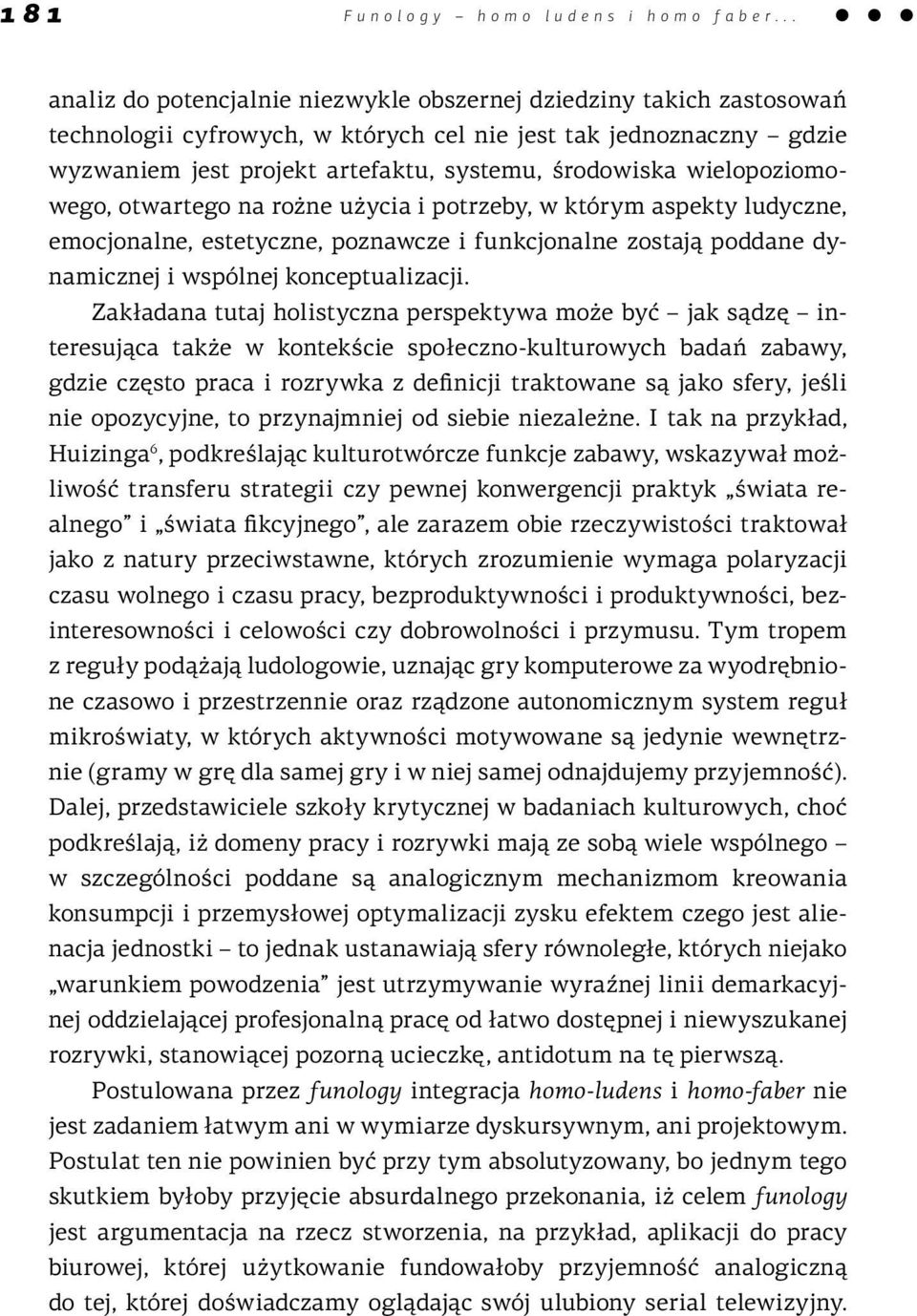 wielopoziomowego, otwartego na rożne użycia i potrzeby, w którym aspekty ludyczne, emocjonalne, estetyczne, poznawcze i funkcjonalne zostają poddane dynamicznej i wspólnej konceptualizacji.