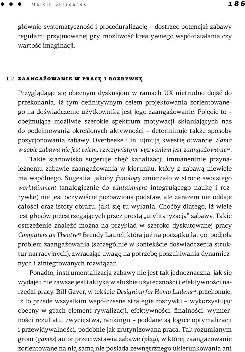 2 zaangażowanie w pracę i rozrywkę Przyglądając się obecnym dyskusjom w ramach UX nietrudno dojść do przekonania, iż tym definitywnym celem projektowania zorientowanego na doświadczenie użytkownika