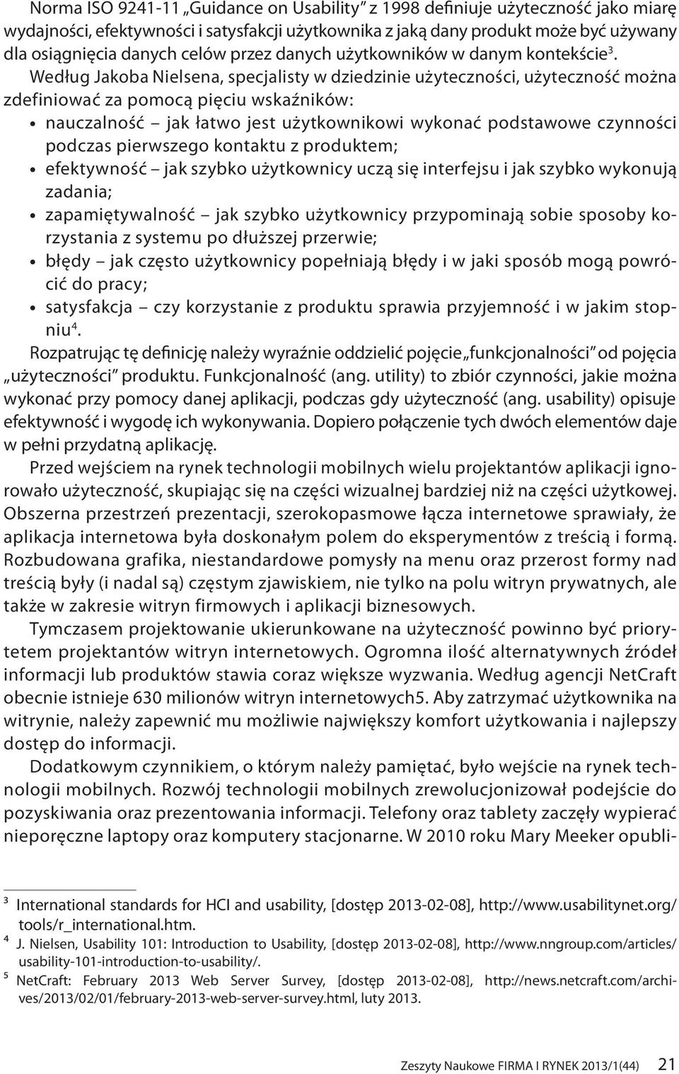 Według Jakoba Nielsena, specjalisty w dziedzinie użyteczności, użyteczność można zdefiniować za pomocą pięciu wskaźników: nauczalność jak łatwo jest użytkownikowi wykonać podstawowe czynności podczas