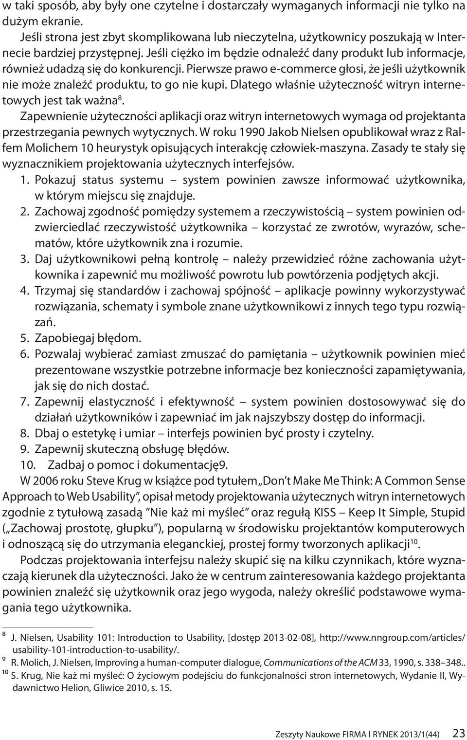 Jeśli ciężko im będzie odnaleźć dany produkt lub informacje, również udadzą się do konkurencji. Pierwsze prawo e-commerce głosi, że jeśli użytkownik nie może znaleźć produktu, to go nie kupi.