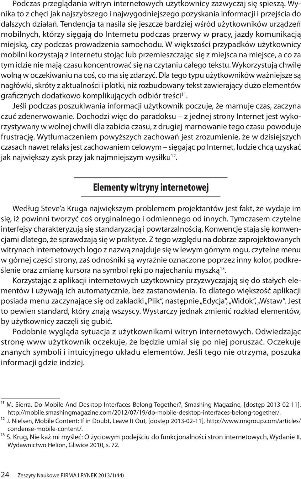 W większości przypadków użytkownicy mobilni korzystają z Internetu stojąc lub przemieszczając się z miejsca na miejsce, a co za tym idzie nie mają czasu koncentrować się na czytaniu całego tekstu.