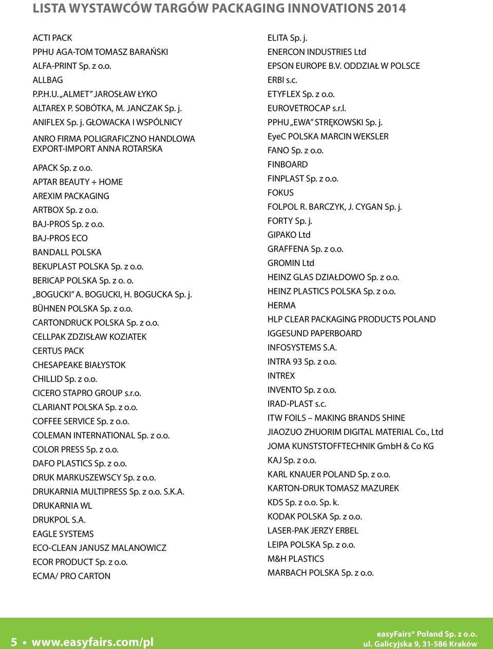 z o.o. BERICAP POLSKA Sp. z o. o. BOGUCKI A. BOGUCKI, H. BOGUCKA Sp. j. BÜHNEN POLSKA Sp. z o.o. CARTONDRUCK POLSKA Sp. z o.o. CELLPAK ZDZISŁAW KOZIATEK CERTUS PACK CHESAPEAKE BIAŁYSTOK CHILLID Sp.
