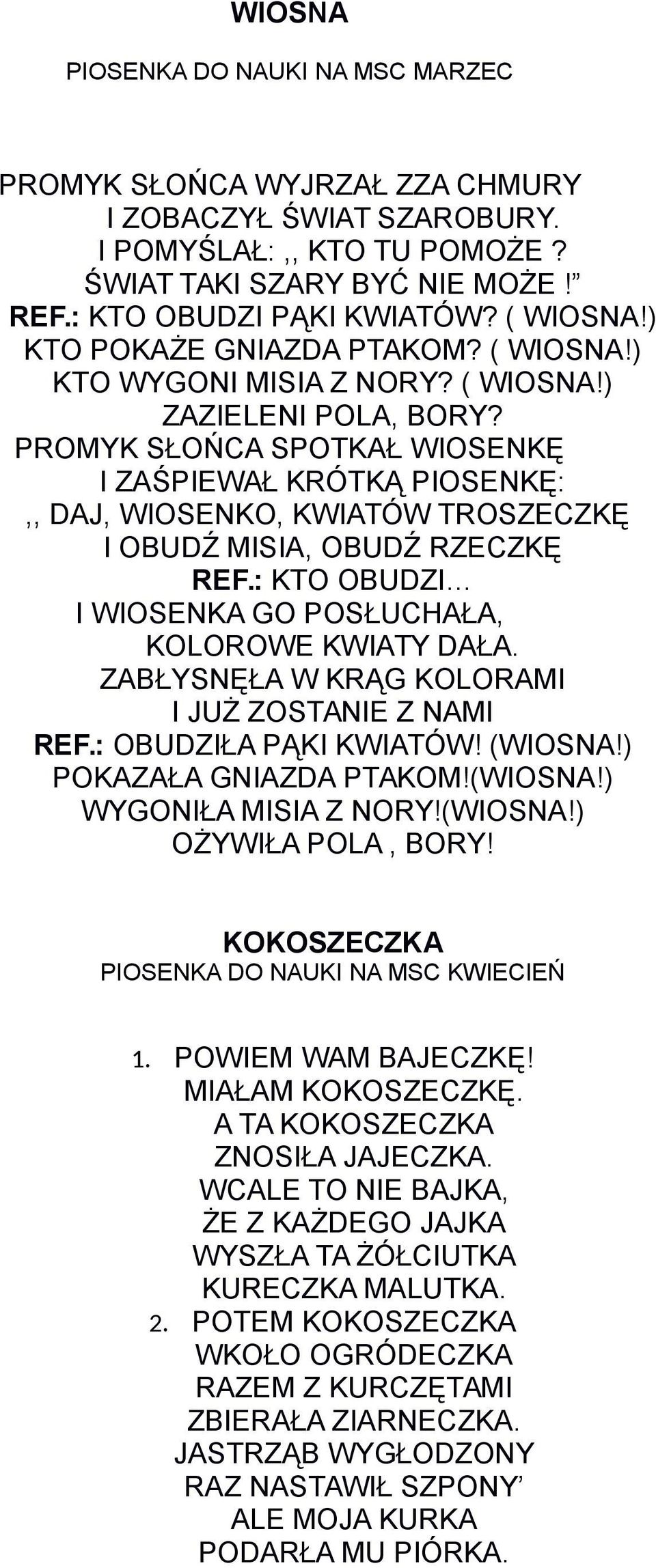 PROMYK SŁOŃCA SPOTKAŁ WIOSENKĘ I ZAŚPIEWAŁ KRÓTKĄ PIOSENKĘ:,, DAJ, WIOSENKO, KWIATÓW TROSZECZKĘ I OBUDŹ MISIA, OBUDŹ RZECZKĘ REF.: KTO OBUDZI I WIOSENKA GO POSŁUCHAŁA, KOLOROWE KWIATY DAŁA.