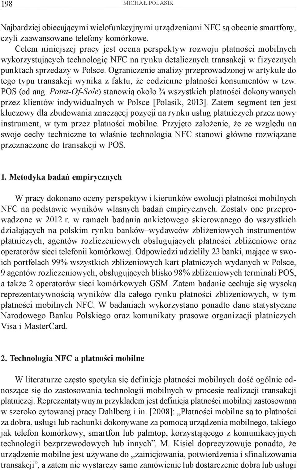 Ograniczenie analizy przeprowadzonej w artykule do tego typu transakcji wynika z faktu, że codzienne płatności konsumentów w tzw. POS (od ang.