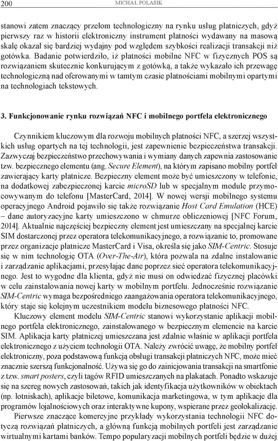 Badanie potwierdziło, iż płatności mobilne NFC w fizycznych POS są rozwiązaniem skutecznie konkurującym z gotówką, a także wykazało ich przewagę technologiczną nad oferowanymi w tamtym czasie