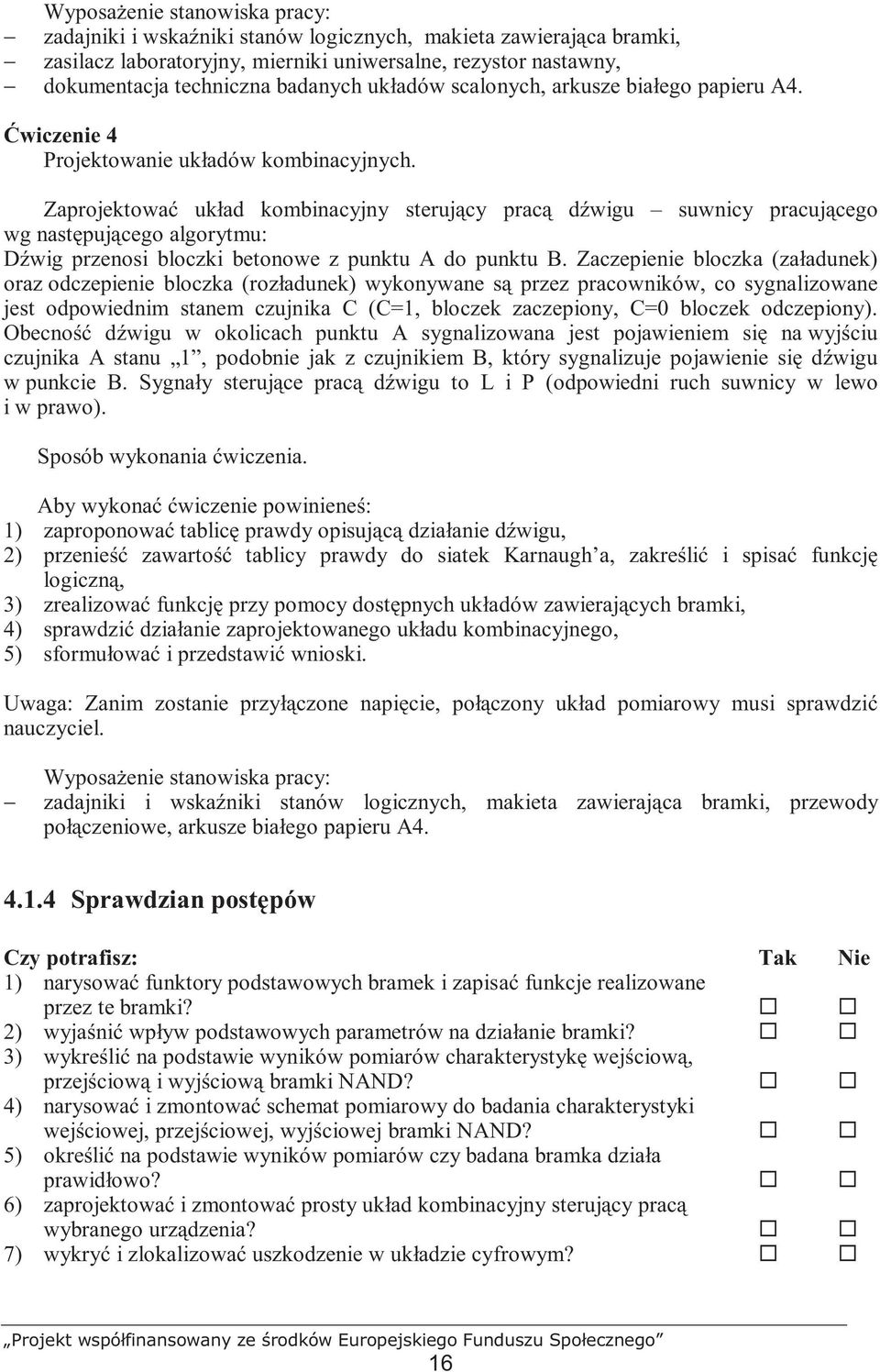 Zaprojektować układ kombinacyjny sterujący pracą dźwigu suwnicy pracującego wg następującego algorytmu: Dźwig przenosi bloczki betonowe z punktu A do punktu B.